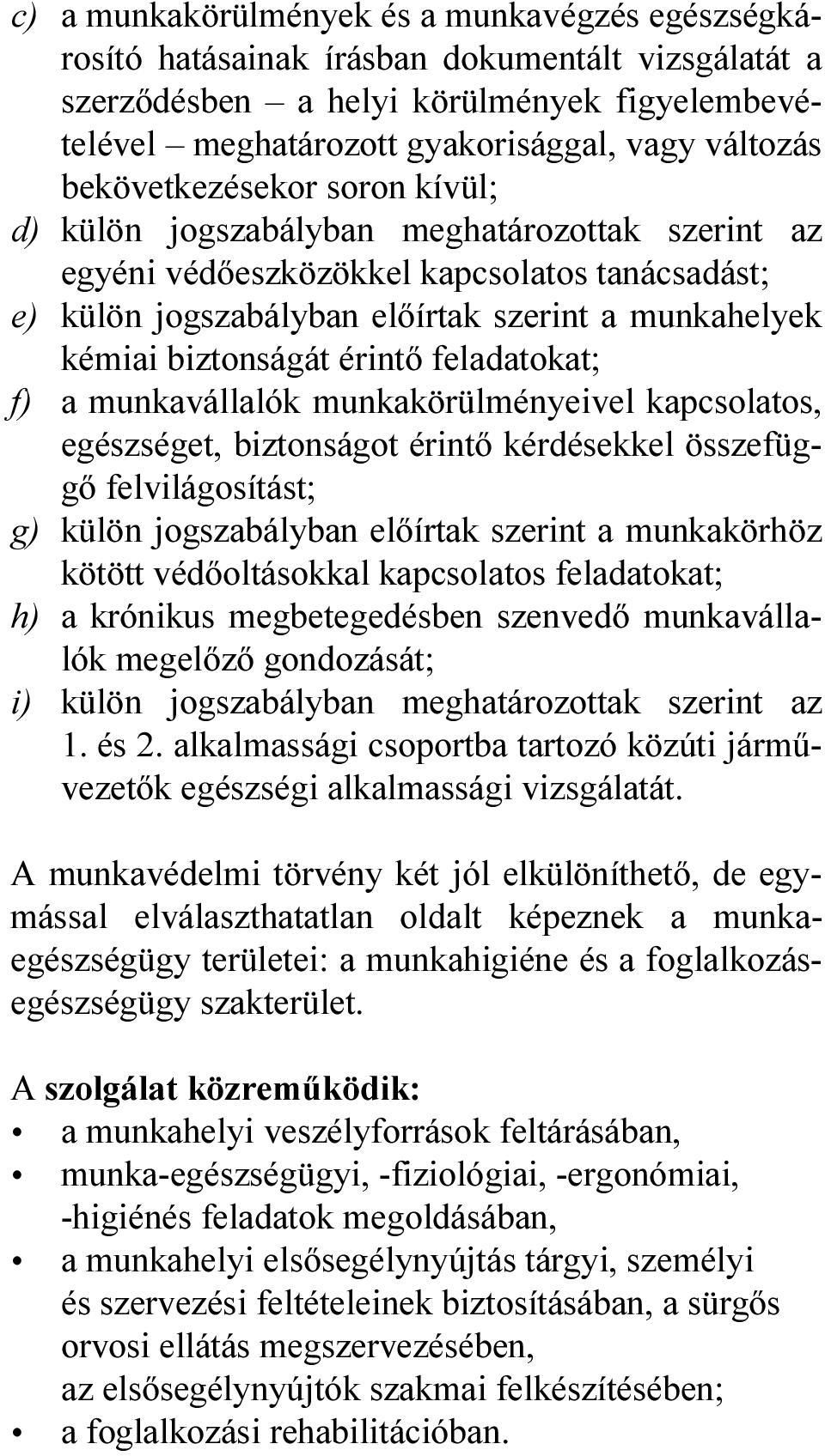 biztonságát érintő feladatokat; f) a munkavállalók munkakörülményeivel kapcsolatos, egészséget, biztonságot érintő kérdésekkel összefüggő felvilágosítást; g) külön jogszabályban előírtak szerint a