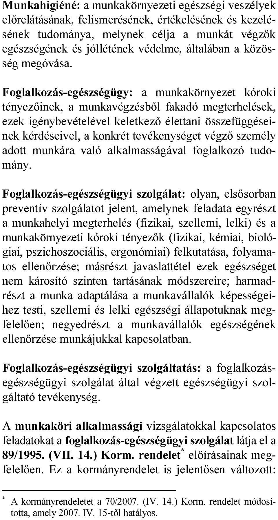 Foglalkozás-egészségügy: a munkakörnyezet kóroki tényezőinek, a munkavégzésből fakadó megterhelések, ezek igénybevételével keletkező élettani összefüggéseinek kérdéseivel, a konkrét tevékenységet