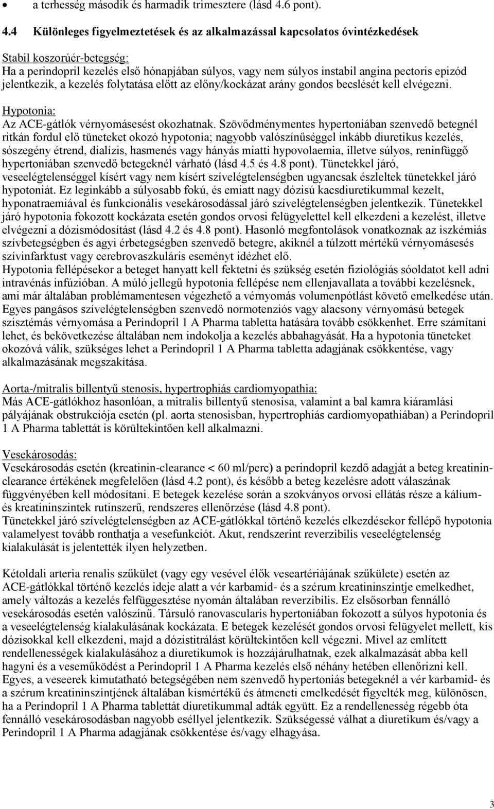 4 Különleges figyelmeztetések és az alkalmazással kapcsolatos óvintézkedések Stabil koszorúér-betegség: Ha a perindopril kezelés első hónapjában súlyos, vagy nem súlyos instabil angina pectoris