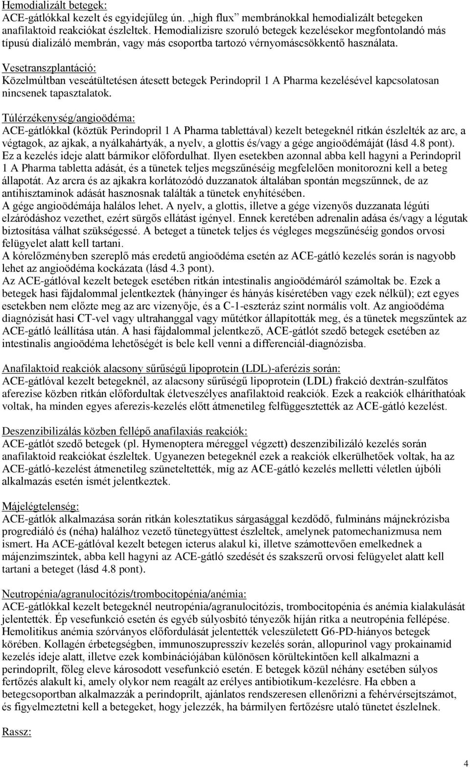 Vesetranszplantáció: Közelmúltban veseátültetésen átesett betegek Perindopril 1 A Pharma kezelésével kapcsolatosan nincsenek tapasztalatok.