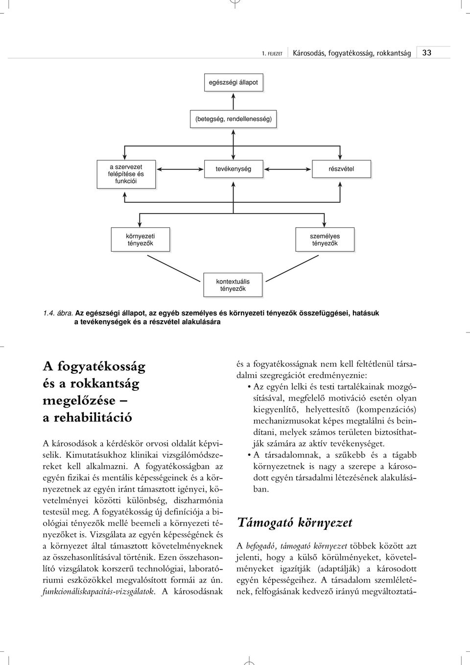 károsodások a kérdéskör orvosi oldalát képviselik. Kimutatásukhoz klinikai vizsgálómódszereket kell alkalmazni.