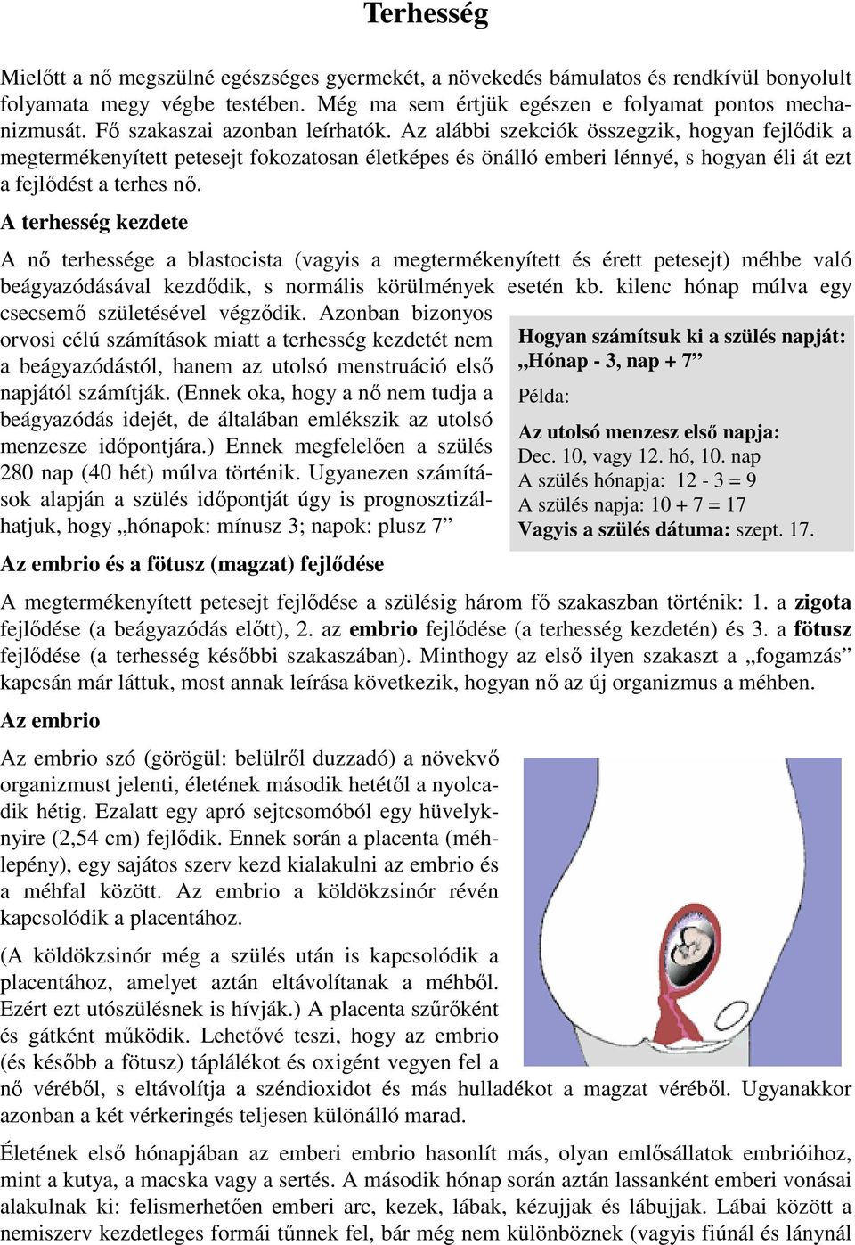 A terhesség kezdete A nő terhessége a blastocista (vagyis a megtermékenyített és érett petesejt) méhbe való beágyazódásával kezdődik, s normális körülmények esetén kb.