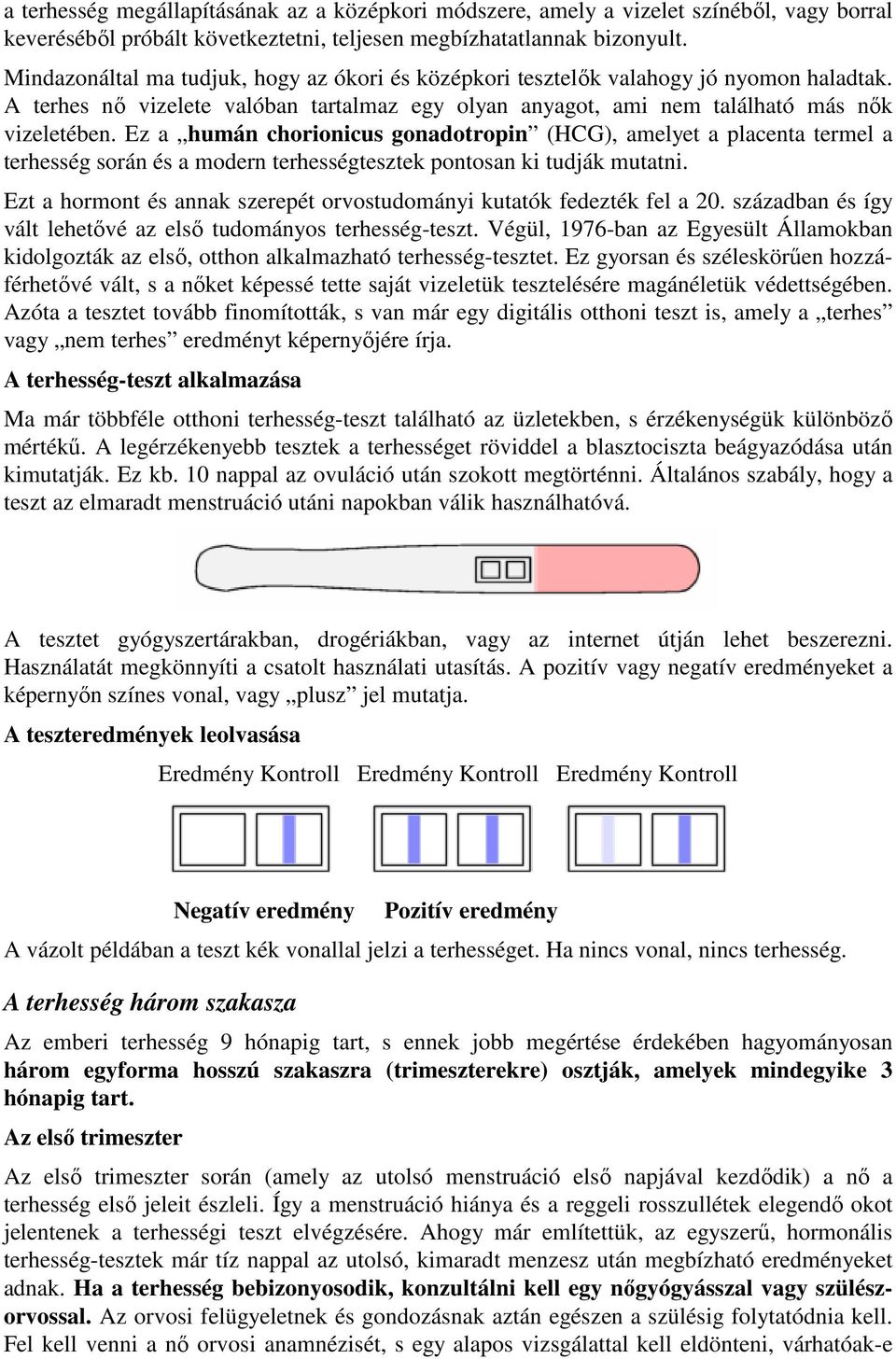 Ez a humán chorionicus gonadotropin (HCG), amelyet a placenta termel a terhesség során és a modern terhességtesztek pontosan ki tudják mutatni.