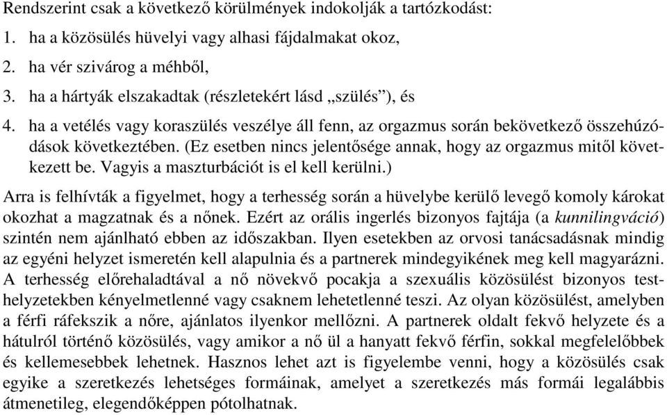 (Ez esetben nincs jelentősége annak, hogy az orgazmus mitől következett be. Vagyis a maszturbációt is el kell kerülni.