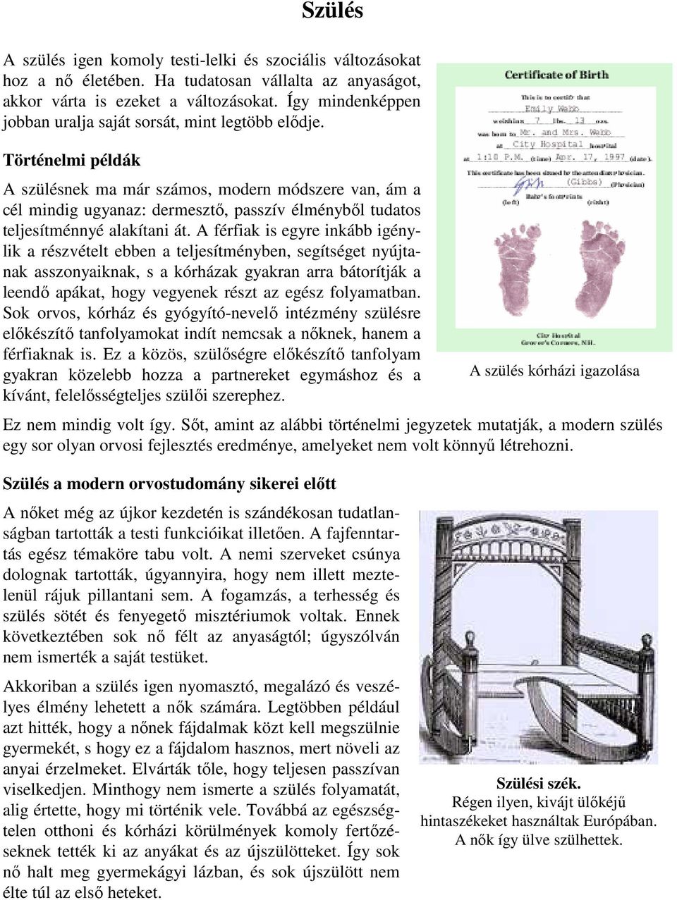 Történelmi példák A szülésnek ma már számos, modern módszere van, ám a cél mindig ugyanaz: dermesztő, passzív élményből tudatos teljesítménnyé alakítani át.