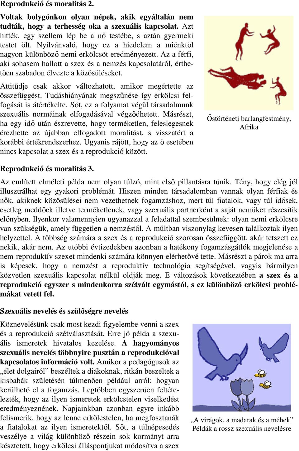 Az a férfi, aki sohasem hallott a szex és a nemzés kapcsolatáról, érthetően szabadon élvezte a közösüléseket. Attitűdje csak akkor változhatott, amikor megértette az összefüggést.
