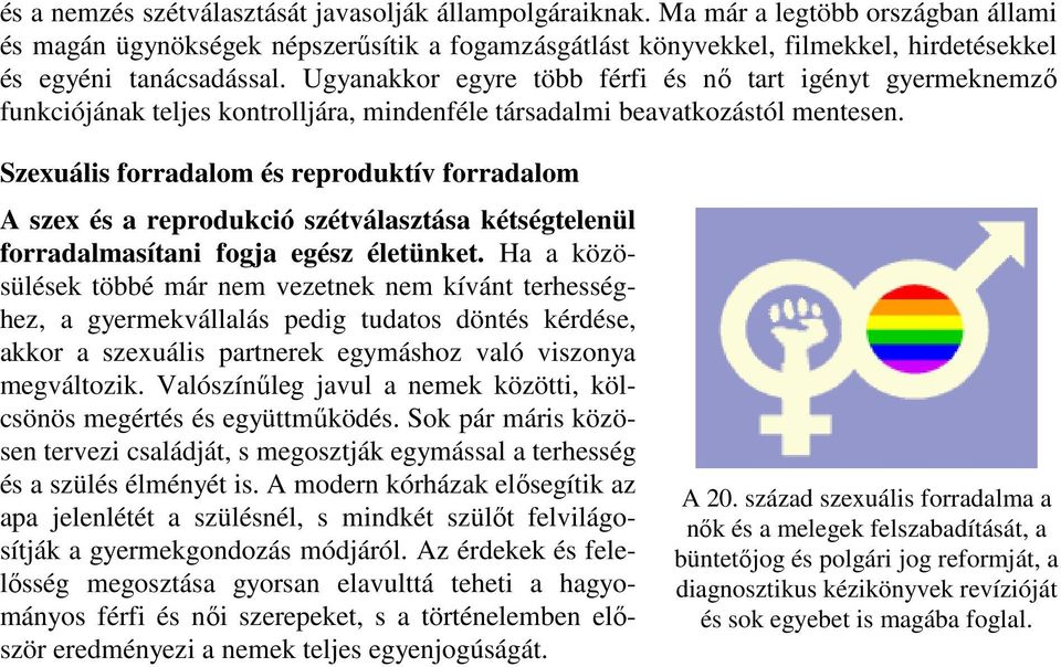 Ugyanakkor egyre több férfi és nő tart igényt gyermeknemző funkciójának teljes kontrolljára, mindenféle társadalmi beavatkozástól mentesen.
