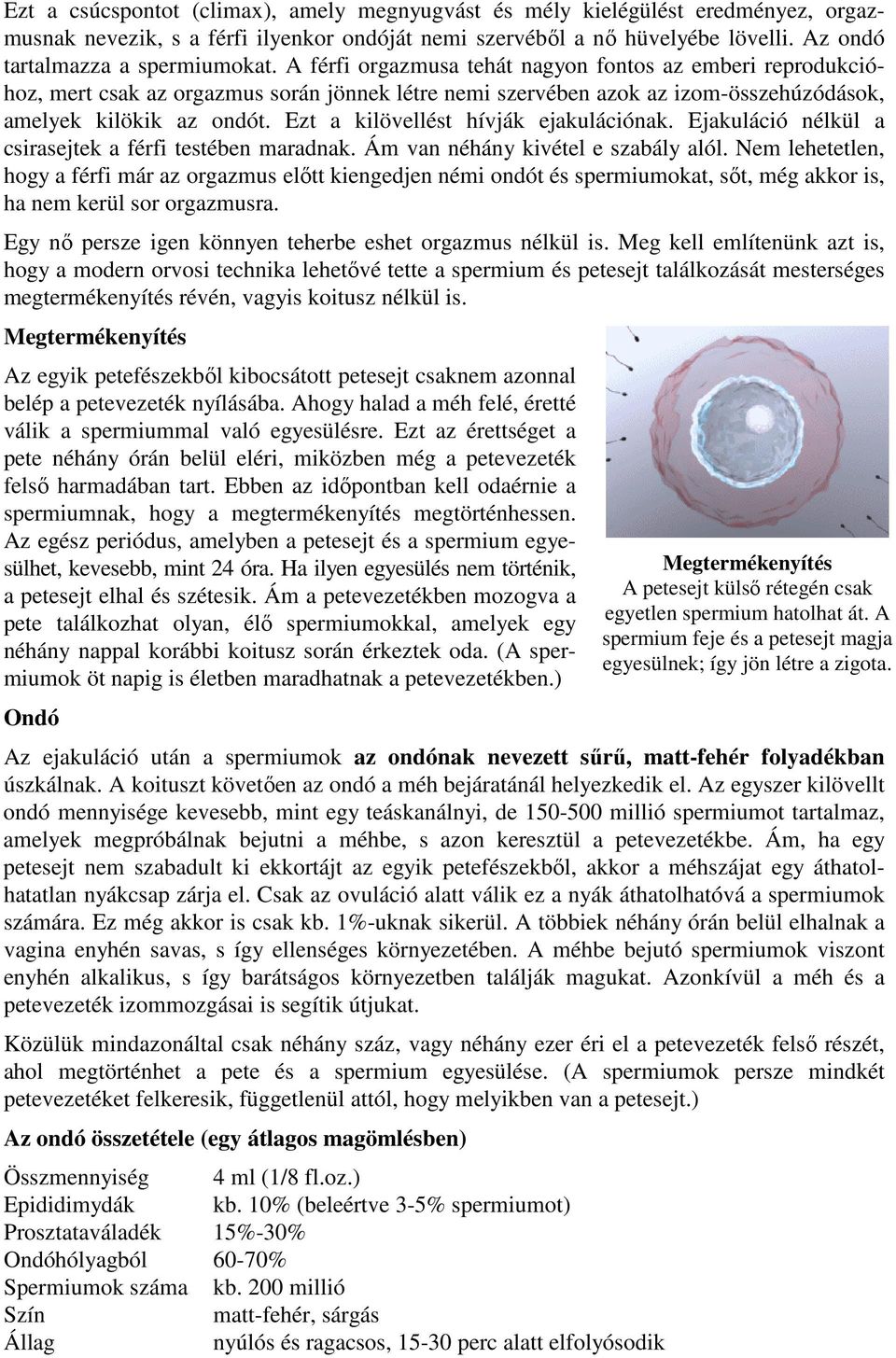 Ezt a kilövellést hívják ejakulációnak. Ejakuláció nélkül a csirasejtek a férfi testében maradnak. Ám van néhány kivétel e szabály alól.