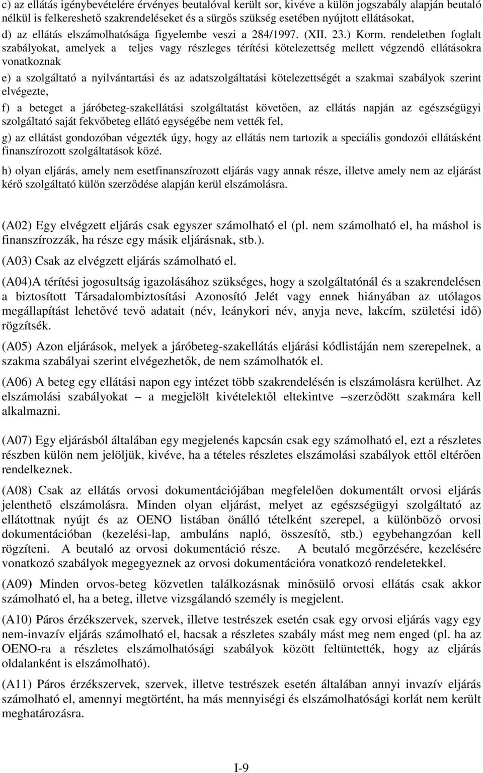 rendeletben foglalt szabályokat, amelyek a teljes vagy részleges térítési kötelezettség mellett végzendő ellátásokra vonatkoznak e) a szolgáltató a nyilvántartási és az adatszolgáltatási