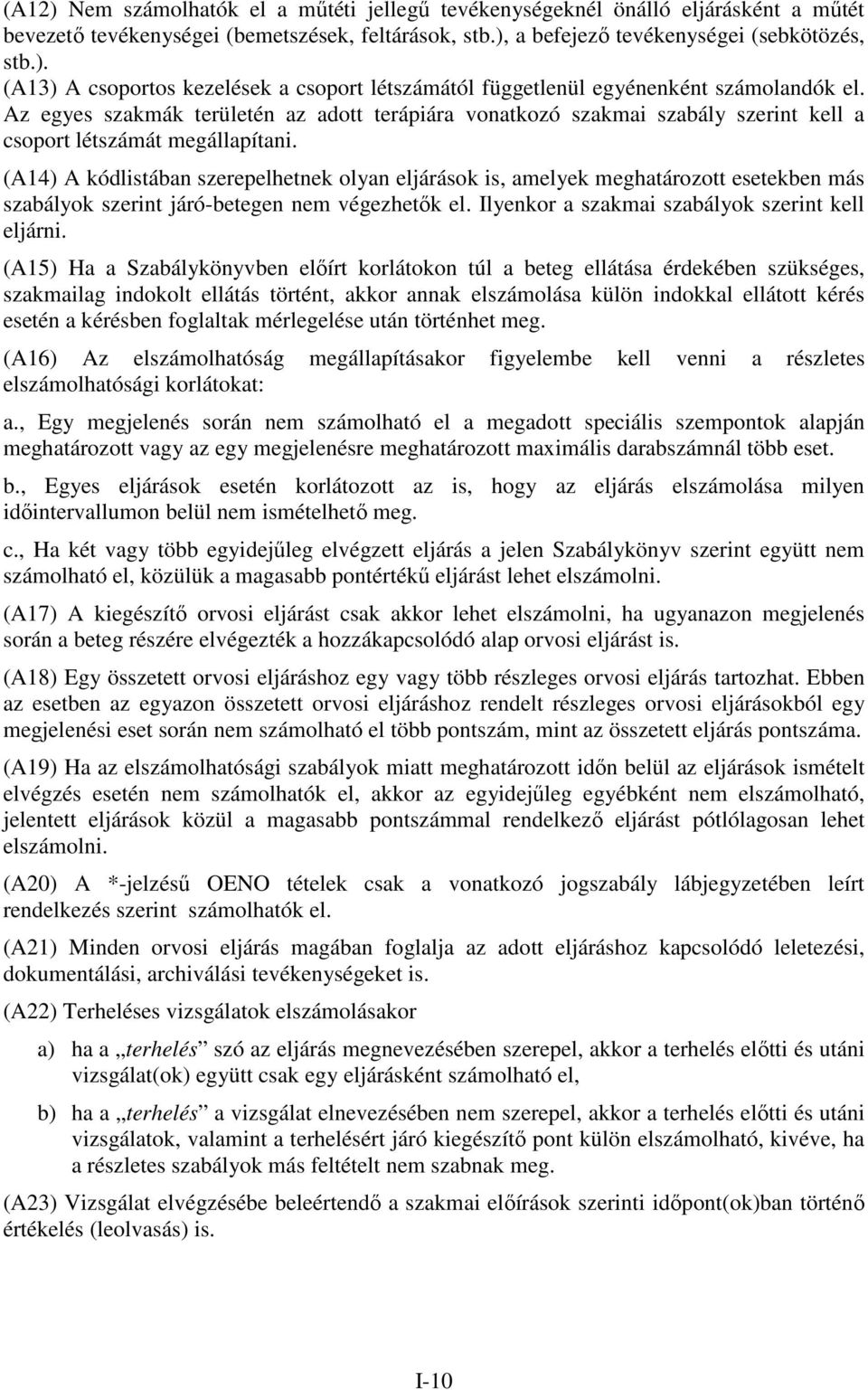 (A14) A kódlistában szerepelhetnek olyan eljárások is, amelyek meghatározott esetekben más szabályok szerint járó-betegen nem végezhetők el. Ilyenkor a szakmai szabályok szerint kell eljárni.