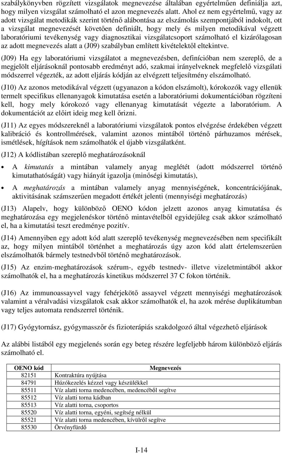 metodikával végzett laboratóriumi tevékenység vagy diagnosztikai vizsgálatcsoport számolható el kizárólagosan az adott megnevezés alatt a (J09) szabályban említett kivételektől eltekintve.