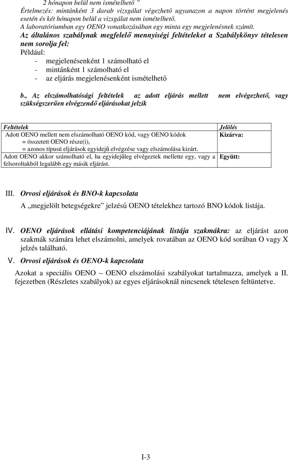 Az általános szabálynak megfelelő mennyiségi feltételeket a Szabálykönyv tételesen nem sorolja fel: Például: - megjelenésenként 1 számolható el - mintánként 1 számolható el - az eljárás