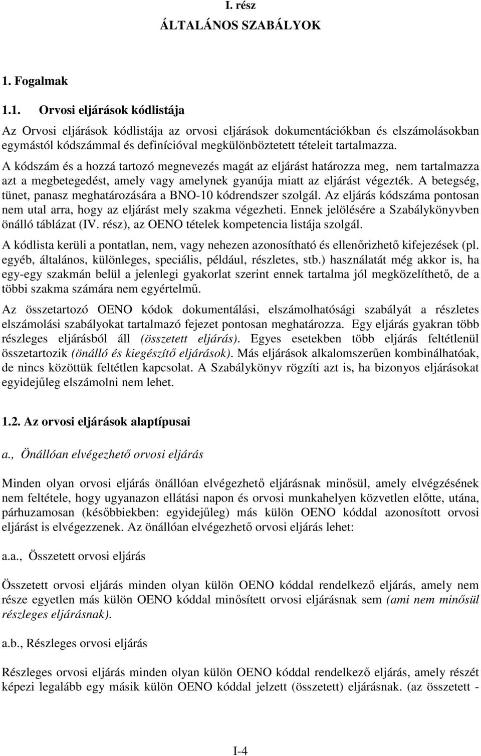 1. Orvosi eljárások kódlistája Az Orvosi eljárások kódlistája az orvosi eljárások dokumentációkban és elszámolásokban egymástól kódszámmal és definícióval megkülönböztetett tételeit tartalmazza.