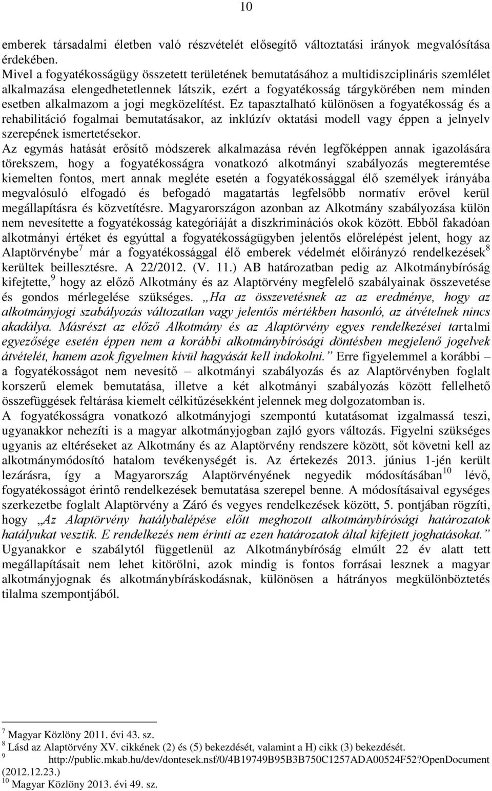 jogi megközelítést. Ez tapasztalható különösen a fogyatékosság és a rehabilitáció fogalmai bemutatásakor, az inklúzív oktatási modell vagy éppen a jelnyelv szerepének ismertetésekor.