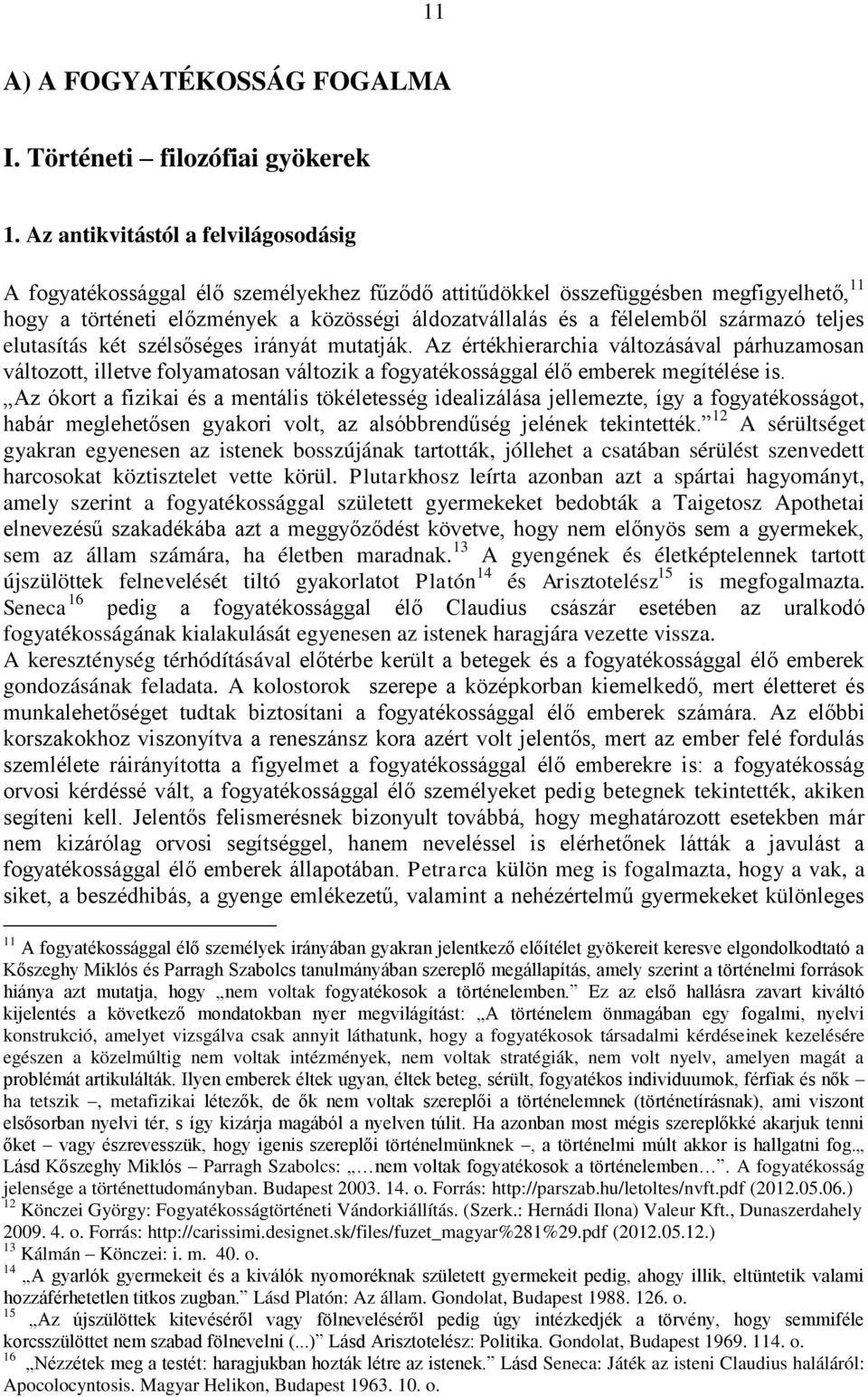 származó teljes elutasítás két szélsőséges irányát mutatják. Az értékhierarchia változásával párhuzamosan változott, illetve folyamatosan változik a fogyatékossággal élő emberek megítélése is.