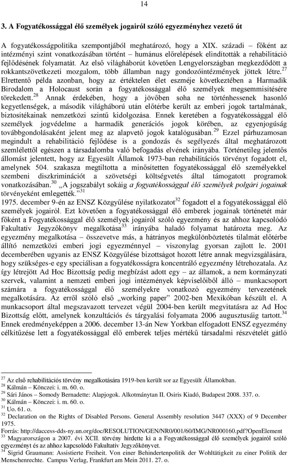 Az első világháborút követően Lengyelországban megkezdődött a rokkantszövetkezeti mozgalom, több államban nagy gondozóintézmények jöttek létre.