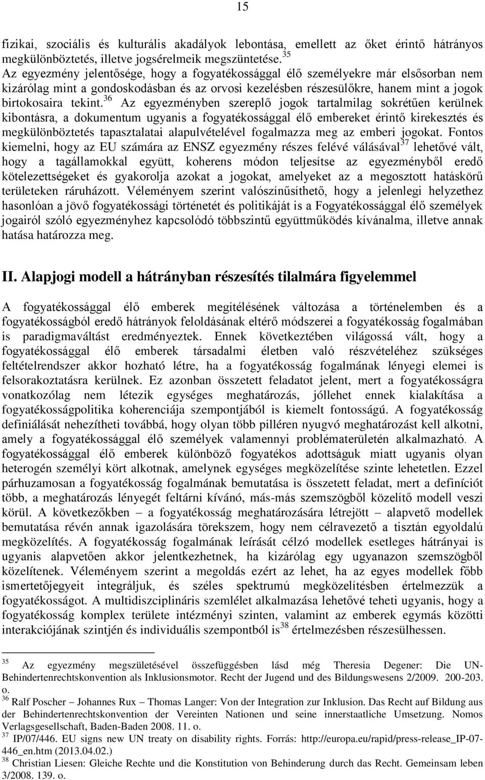 36 Az egyezményben szereplő jogok tartalmilag sokrétűen kerülnek kibontásra, a dokumentum ugyanis a fogyatékossággal élő embereket érintő kirekesztés és megkülönböztetés tapasztalatai alapulvételével