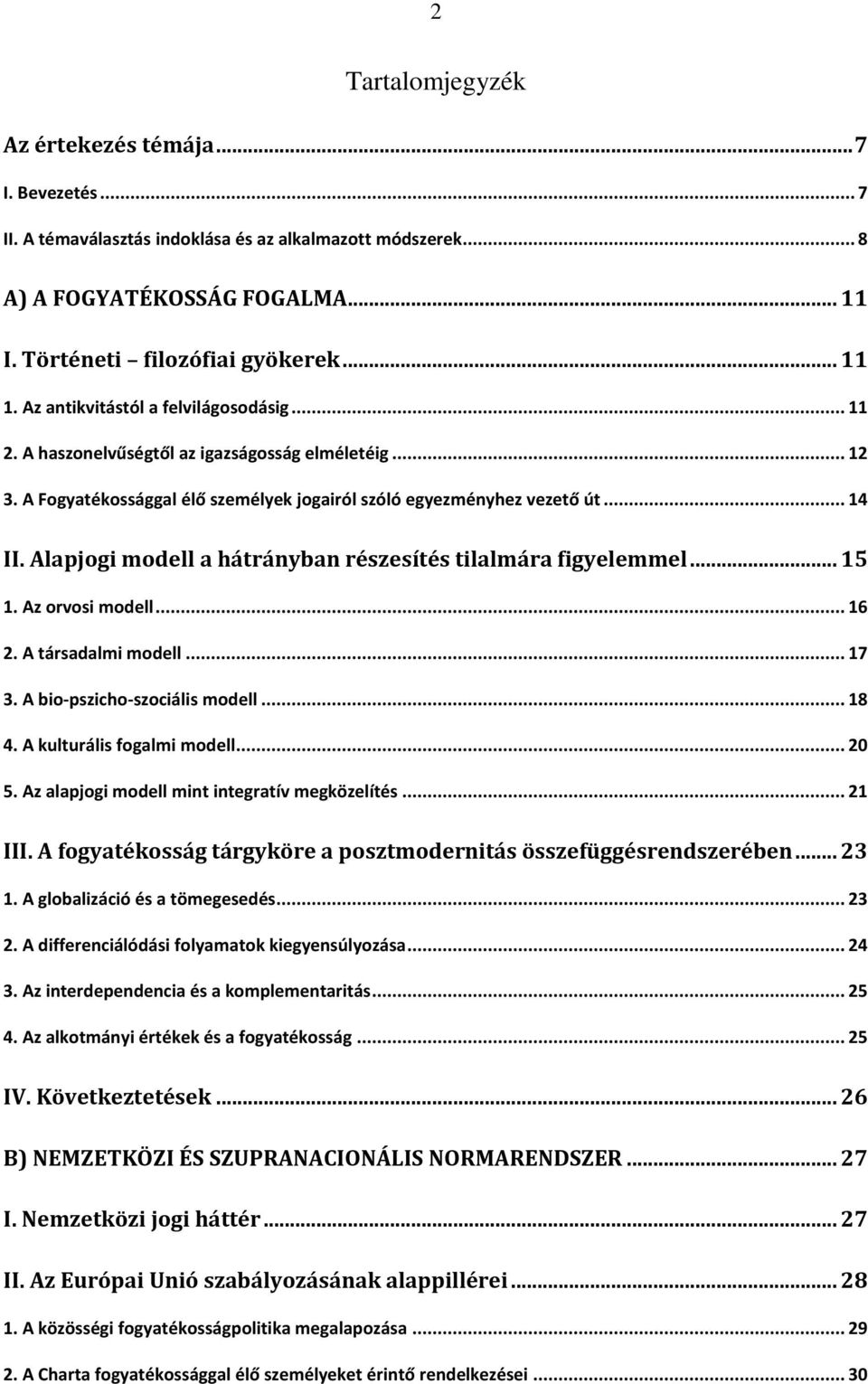 Alapjogi modell a hátrányban részesítés tilalmára figyelemmel... 15 1. Az orvosi modell... 16 2. A társadalmi modell... 17 3. A bio-pszicho-szociális modell... 18 4. A kulturális fogalmi modell... 20 5.