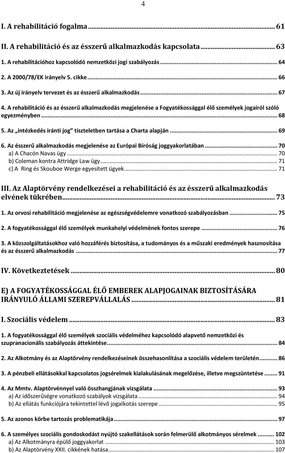 Az intézkedés iránti jog tiszteletben tartása a Charta alapján... 69 6. Az ésszerű alkalmazkodás megjelenése az Európai Bíróság joggyakorlatában... 70 a) A Chacón Navas ügy.