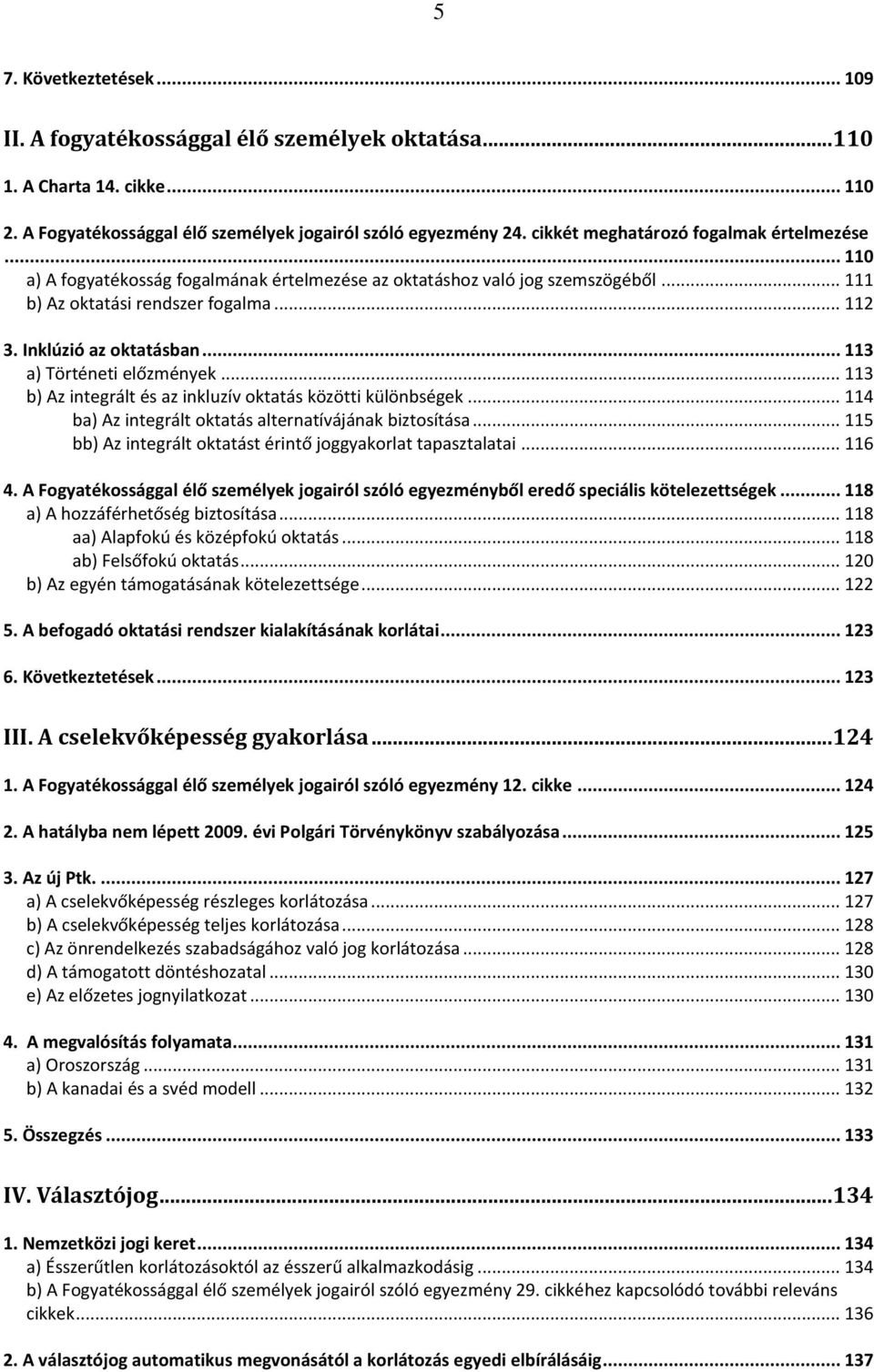 .. 113 a) Történeti előzmények... 113 b) Az integrált és az inkluzív oktatás közötti különbségek... 114 ba) Az integrált oktatás alternatívájának biztosítása.