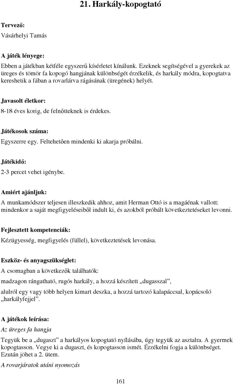 Javasolt életkor: 8-18 éves korig, de feln tteknek is érdekes. Játékosok száma: Egyszerre egy. Feltehet en mindenki ki akarja próbálni. Játékid : 2-3 percet vehet igénybe.