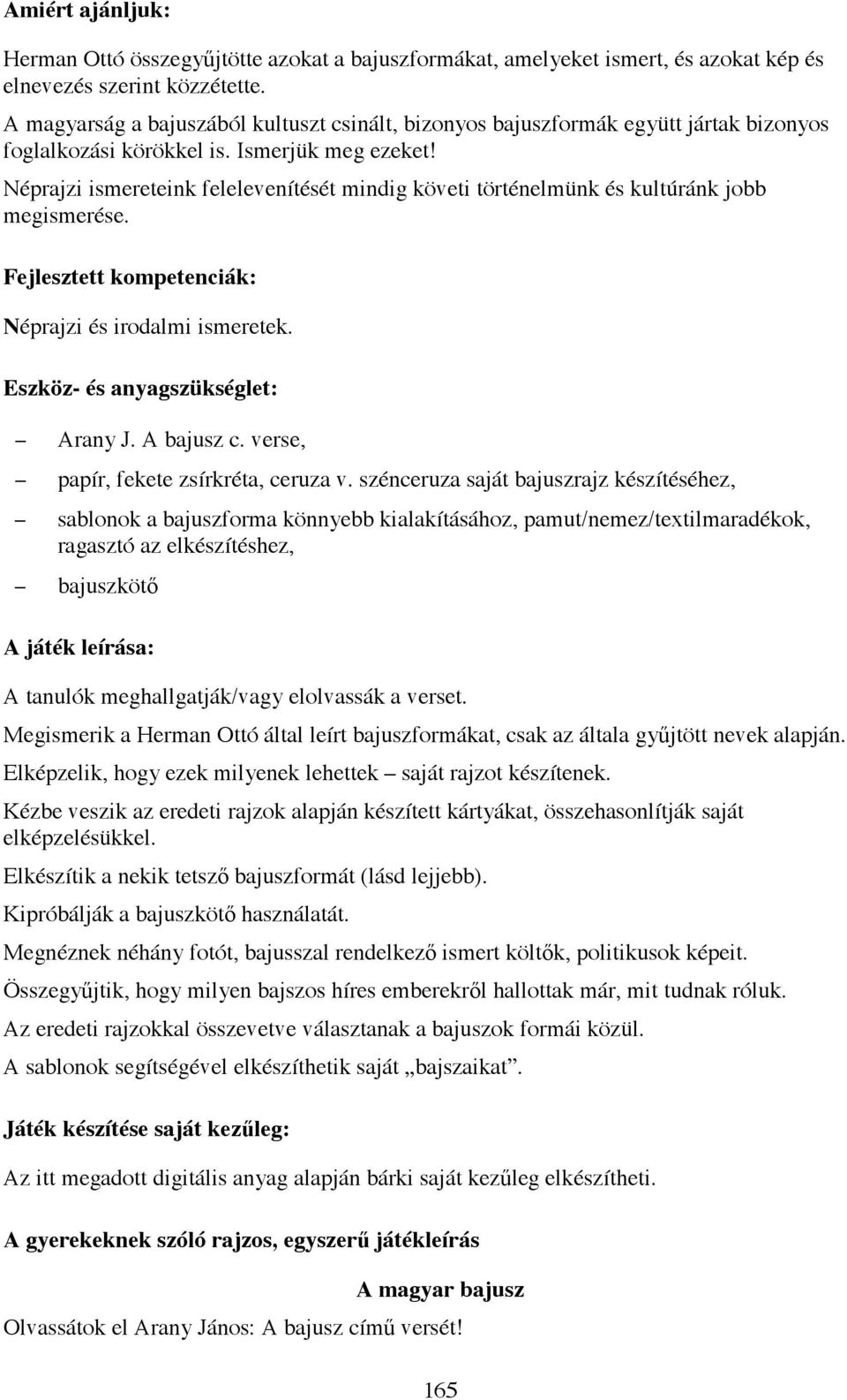 Néprajzi ismereteink felelevenítését mindig követi történelmünk és kultúránk jobb megismerése. Fejlesztett kompetenciák: Néprajzi és irodalmi ismeretek. Eszköz- és anyagszükséglet: Arany J.