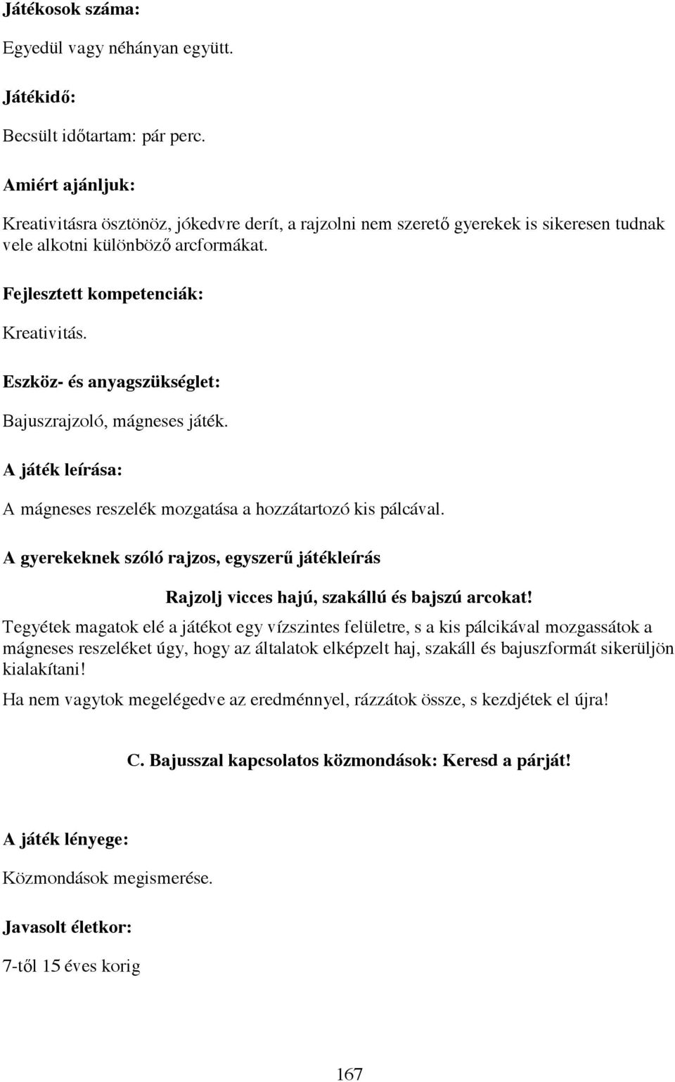 Fejlesztett kompetenciák: Irodalmi és néprajzi ismeretek. Eszköz- és anyagszükséglet: Közmondások kis kártyákra írva. A közmondások és magyarázatuk a játékot vezet /ellen rz részére egy külön lapon.