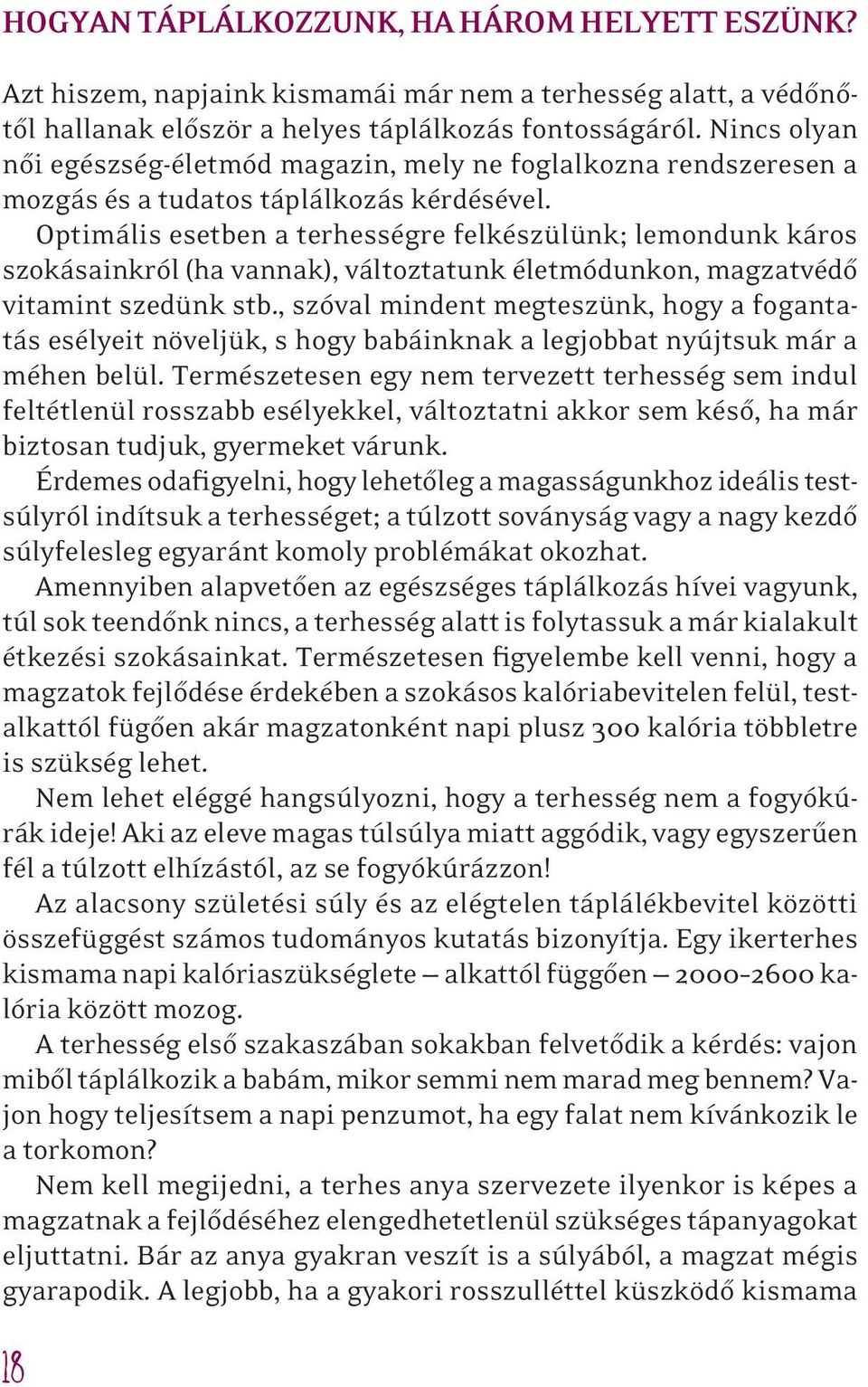 Optimális esetben a terhességre felkészülünk; lemondunk káros szokásainkról (ha vannak), változtatunk életmódunkon, magzatvédô vitamint szedünk stb.