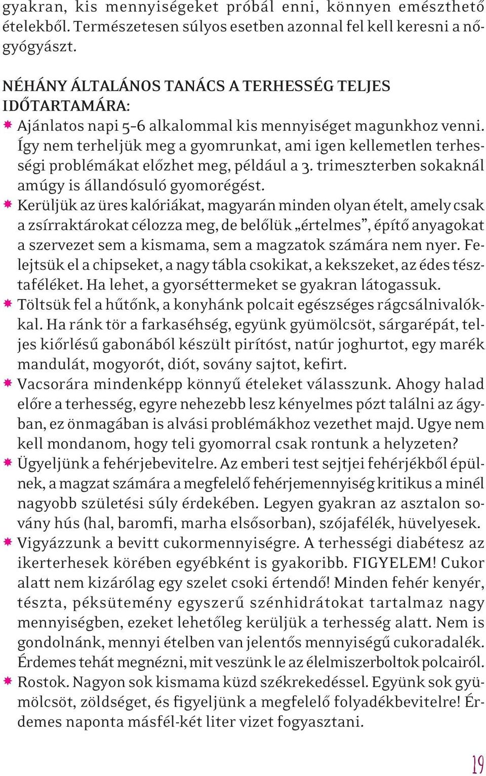 Így nem terheljük meg a gyomrunkat, ami igen kellemetlen terhességi problémákat elôzhet meg, például a 3. trimeszterben sokaknál amúgy is állandósuló gyomorégést.