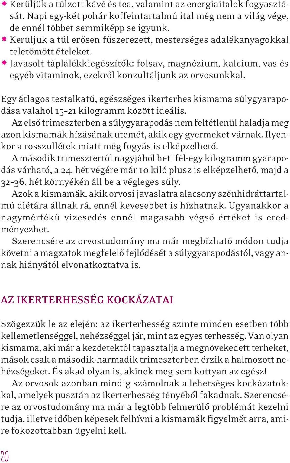 Javasolt táplálékkiegészítôk: folsav, magnézium, kalcium, vas és egyéb vitaminok, ezekrôl konzultáljunk az orvosunkkal.