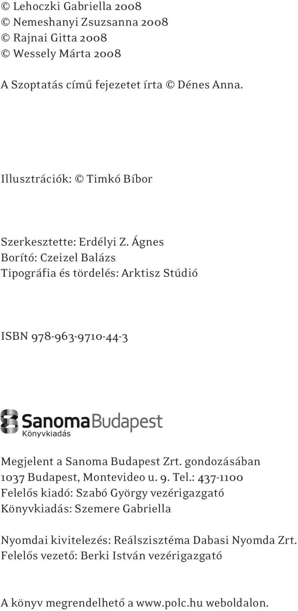 Ágnes Borító: Czeizel Balázs Tipográfia és tördelés: Arktisz Stúdió ISBN 978-963-9710-44-3 Megjelent a Sanoma Budapest Zrt.