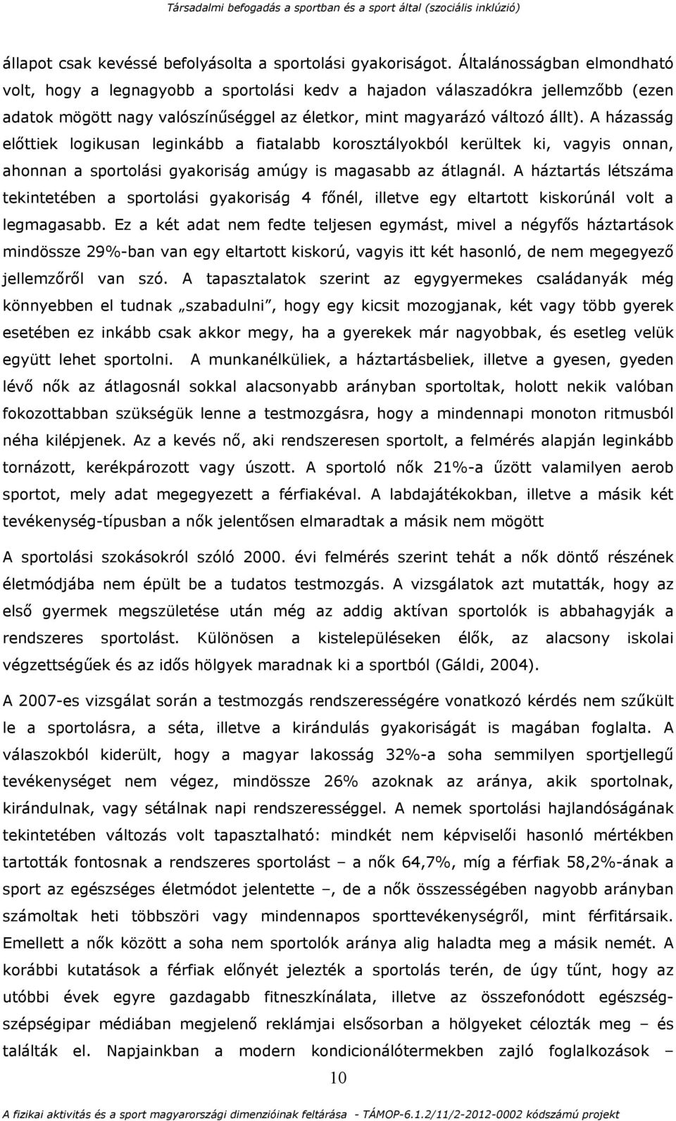 A házasság előttiek logikusan leginkább a fiatalabb korosztályokból kerültek ki, vagyis onnan, ahonnan a sportolási gyakoriság amúgy is magasabb az átlagnál.