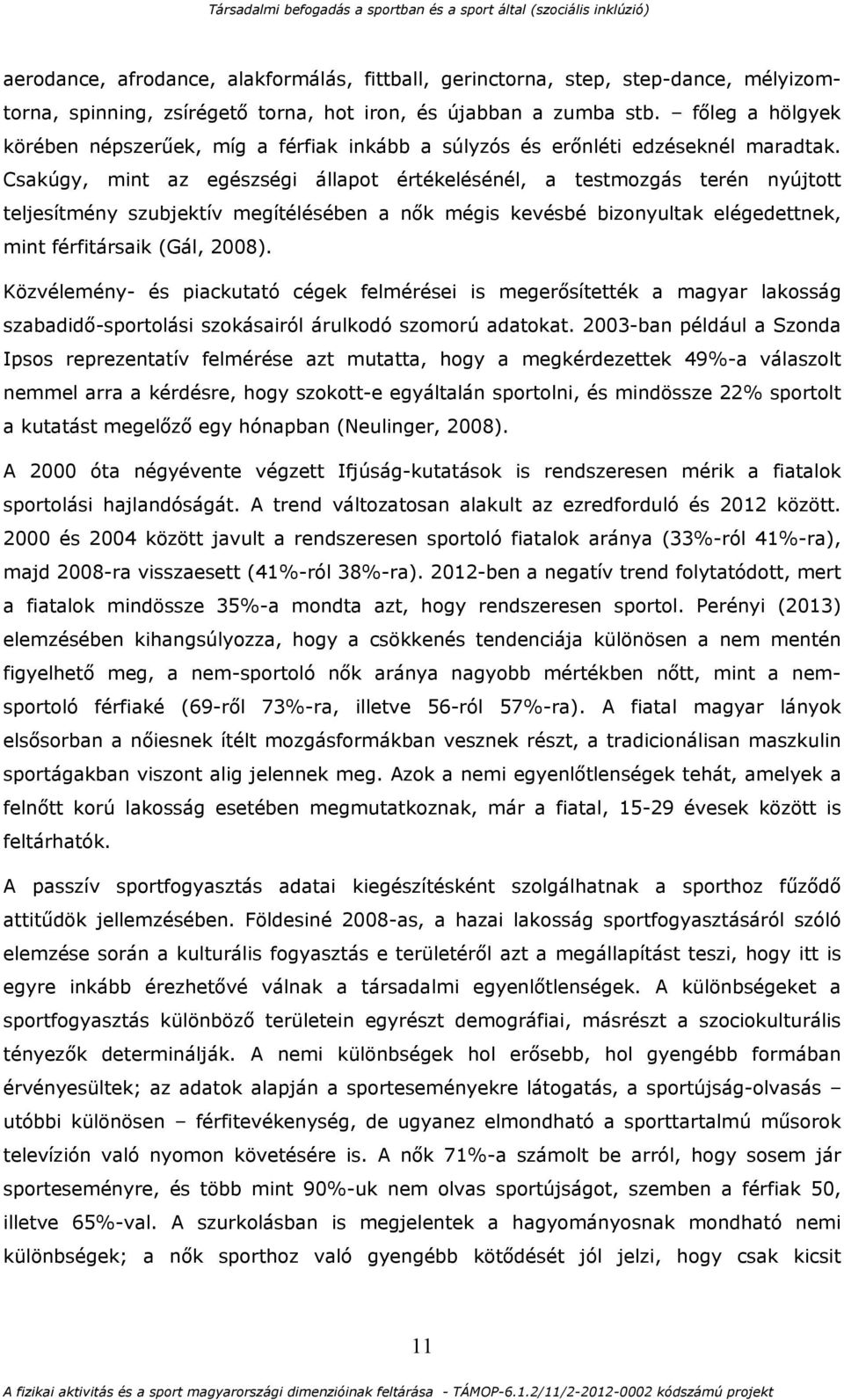 Csakúgy, mint az egészségi állapot értékelésénél, a testmozgás terén nyújtott teljesítmény szubjektív megítélésében a nők mégis kevésbé bizonyultak elégedettnek, mint férfitársaik (Gál, 2008).