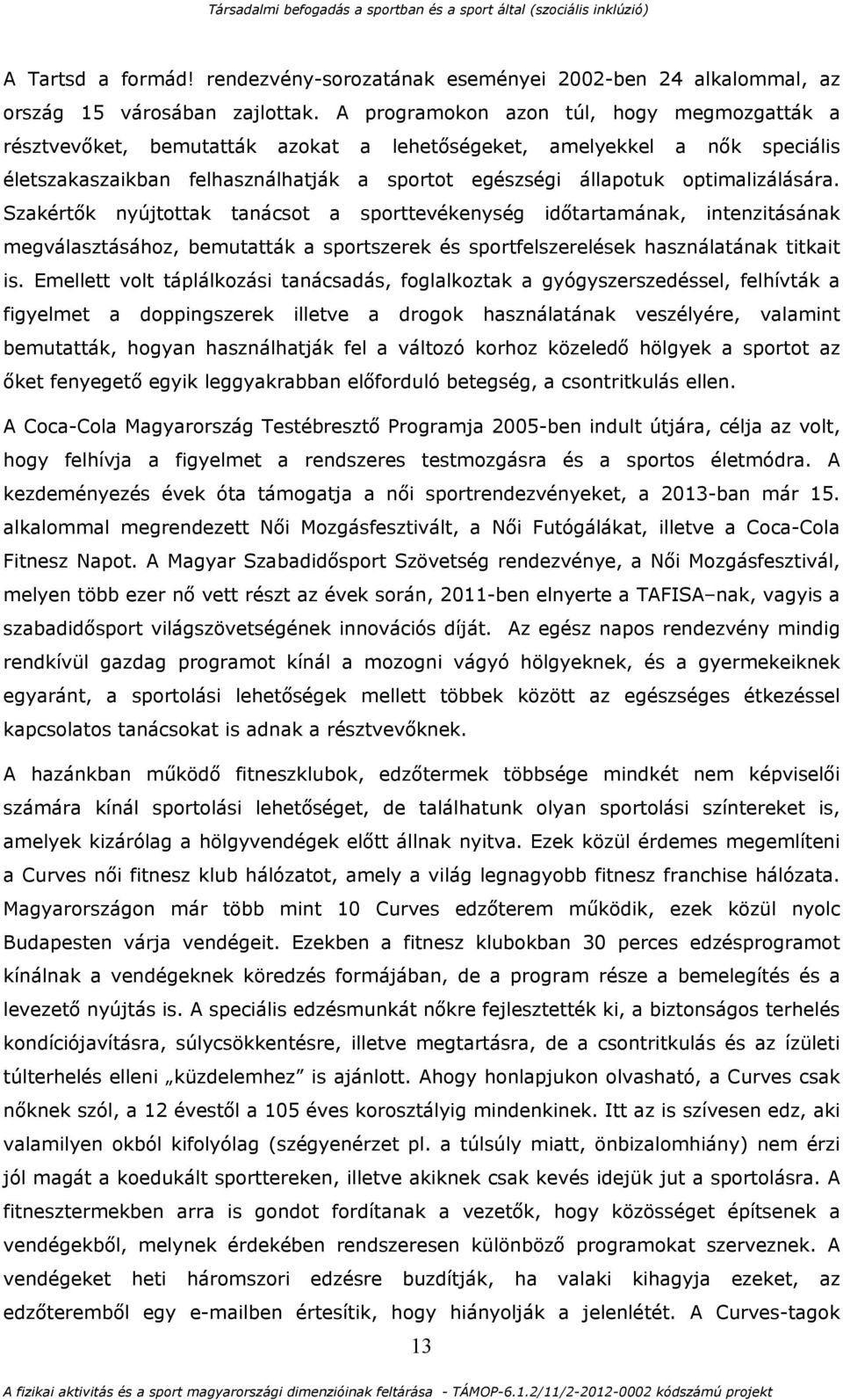 optimalizálására. Szakértők nyújtottak tanácsot a sporttevékenység időtartamának, intenzitásának megválasztásához, bemutatták a sportszerek és sportfelszerelések használatának titkait is.