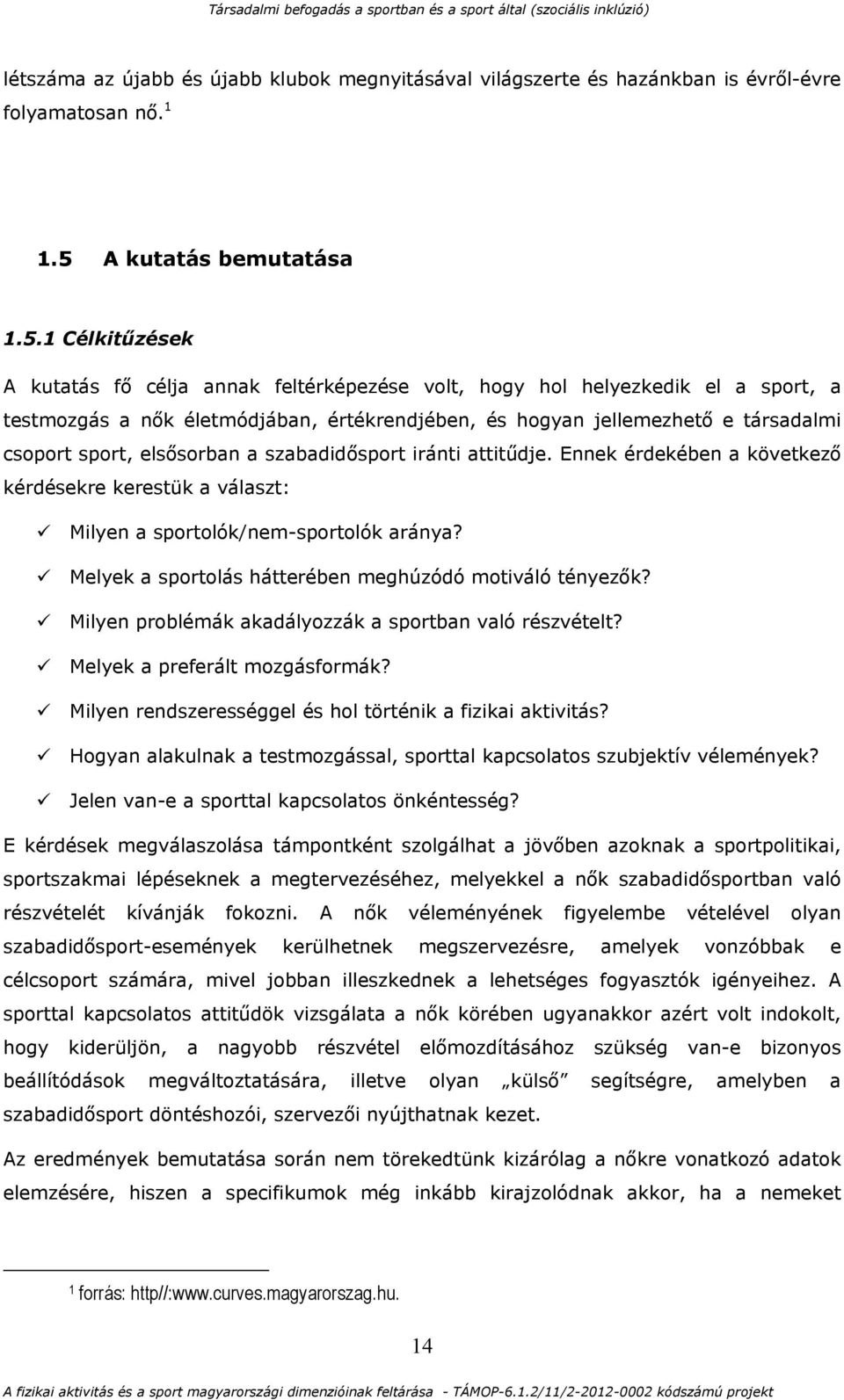 1 Célkitűzések A kutatás fő célja annak feltérképezése volt, hogy hol helyezkedik el a sport, a testmozgás a nők életmódjában, értékrendjében, és hogyan jellemezhető e társadalmi csoport sport,