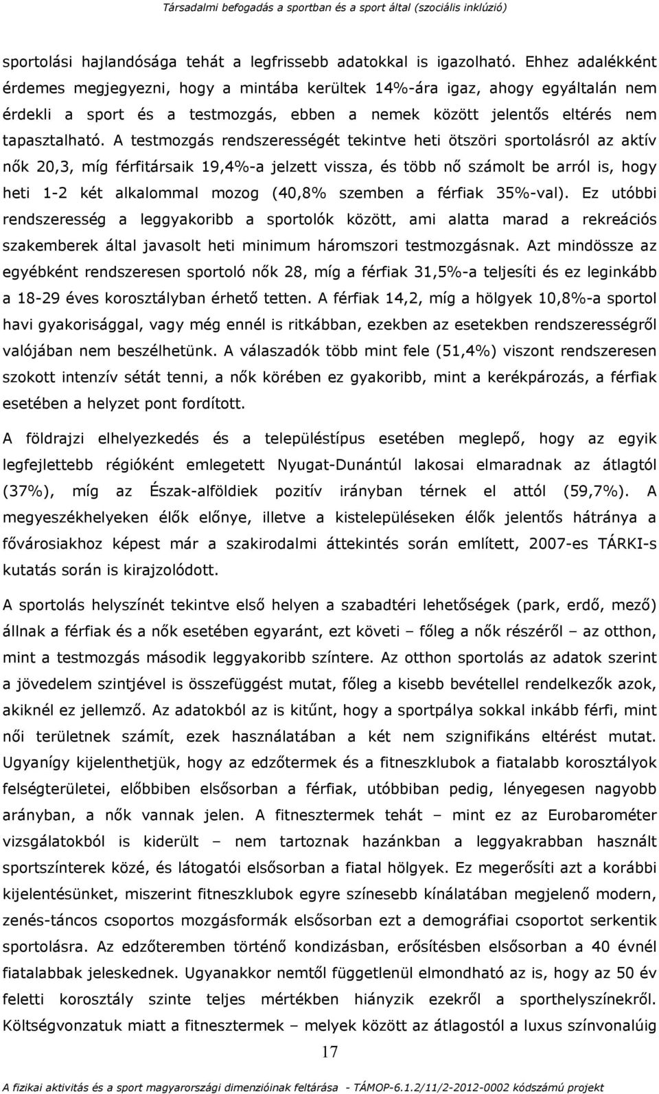 A testmozgás rendszerességét tekintve heti ötszöri sportolásról az aktív nők 20,3, míg férfitársaik 19,4%-a jelzett vissza, és több nő számolt be arról is, hogy heti 1-2 két alkalommal mozog (40,8%