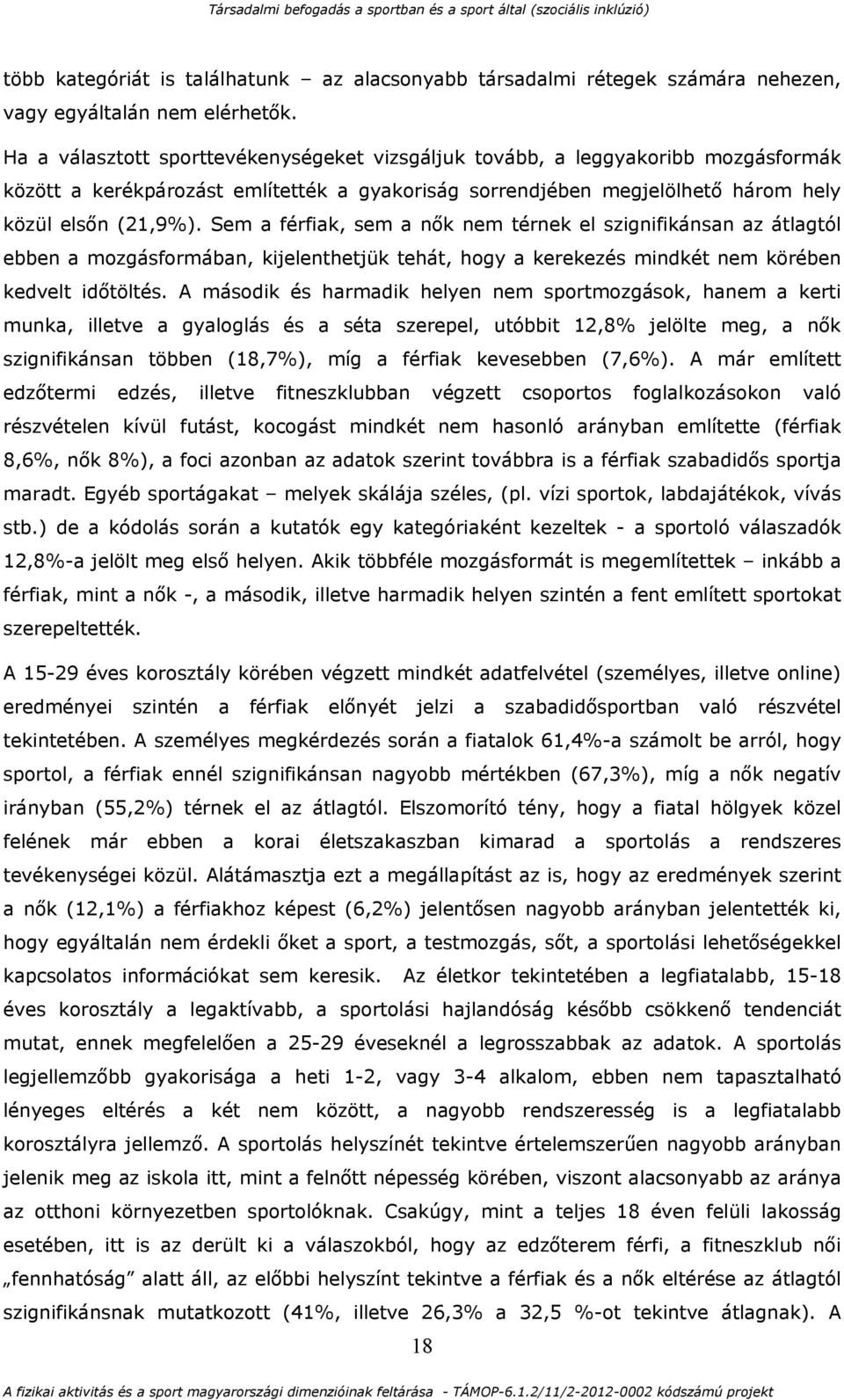 Sem a férfiak, sem a nők nem térnek el szignifikánsan az átlagtól ebben a mozgásformában, kijelenthetjük tehát, hogy a kerekezés mindkét nem körében kedvelt időtöltés.