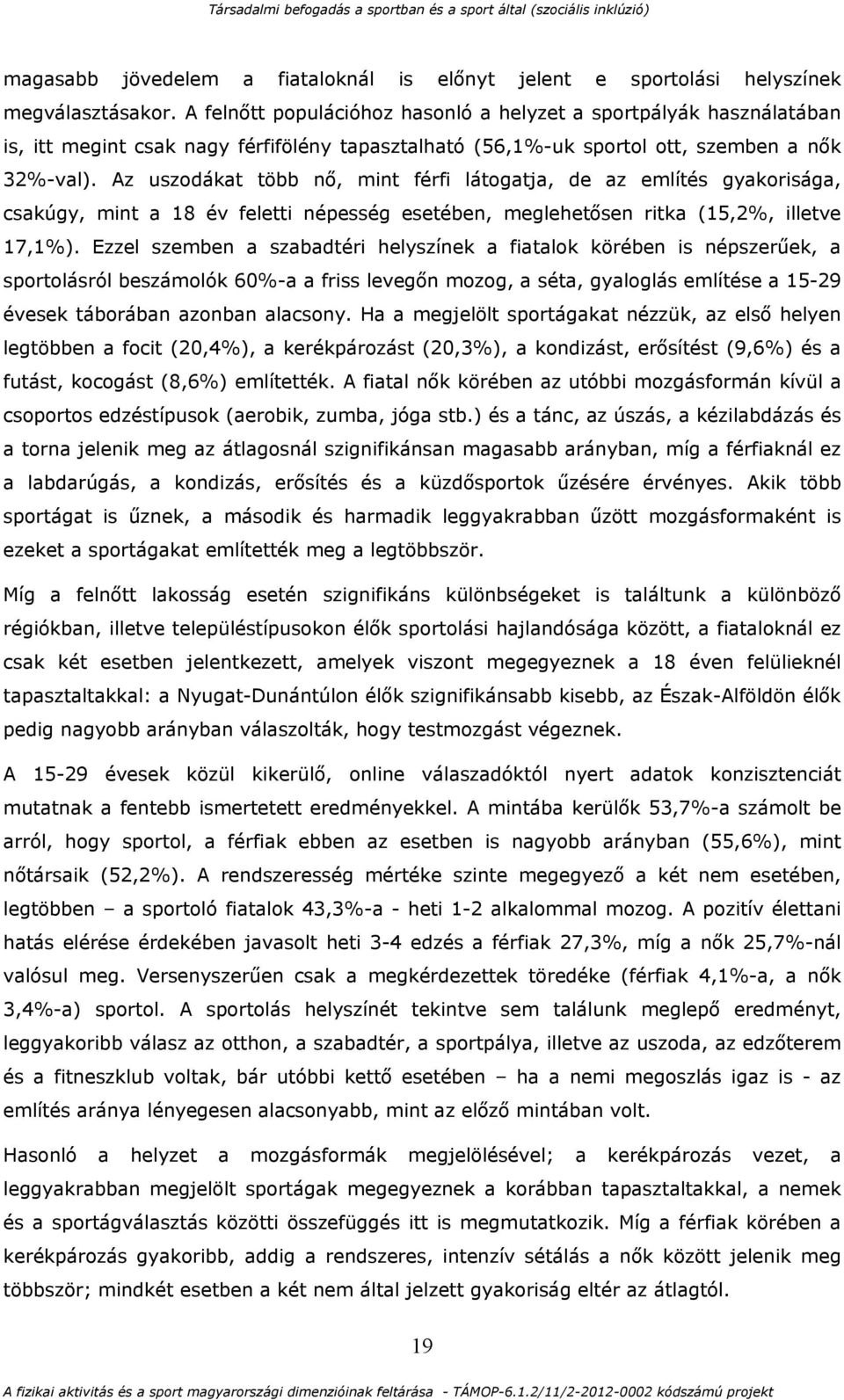 Az uszodákat több nő, mint férfi látogatja, de az említés gyakorisága, csakúgy, mint a 18 év feletti népesség esetében, meglehetősen ritka (15,2%, illetve 17,1%).