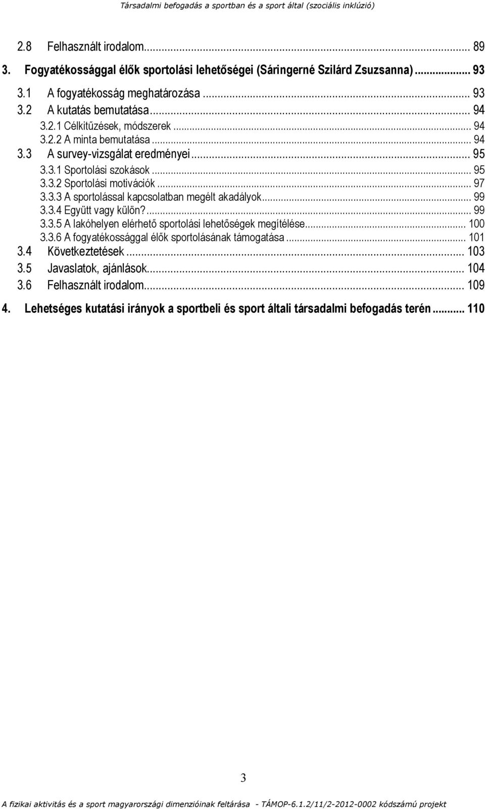 .. 99 3.3.4 Együtt vagy külön?... 99 3.3.5 A lakóhelyen elérhető sportolási lehetőségek megítélése... 100 3.3.6 A fogyatékossággal élők sportolásának támogatása... 101 3.4 Következtetések.