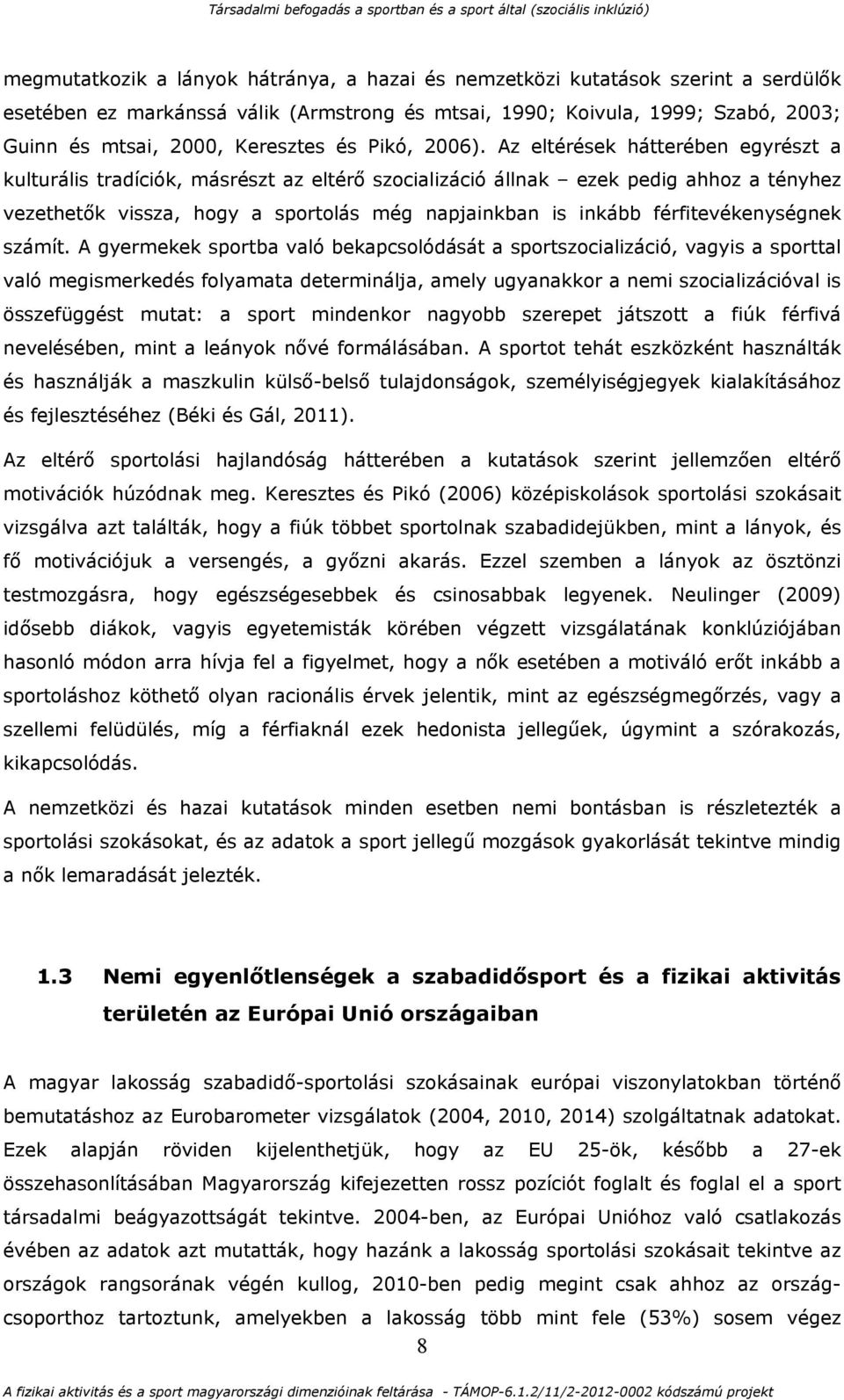 Az eltérések hátterében egyrészt a kulturális tradíciók, másrészt az eltérő szocializáció állnak ezek pedig ahhoz a tényhez vezethetők vissza, hogy a sportolás még napjainkban is inkább