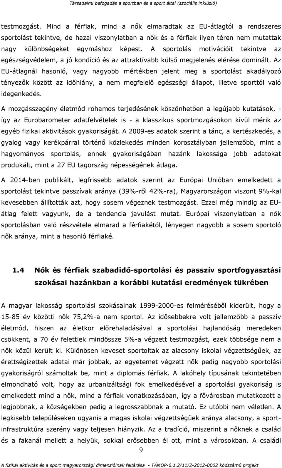 A sportolás motivációit tekintve az egészségvédelem, a jó kondíció és az attraktívabb külső megjelenés elérése dominált.