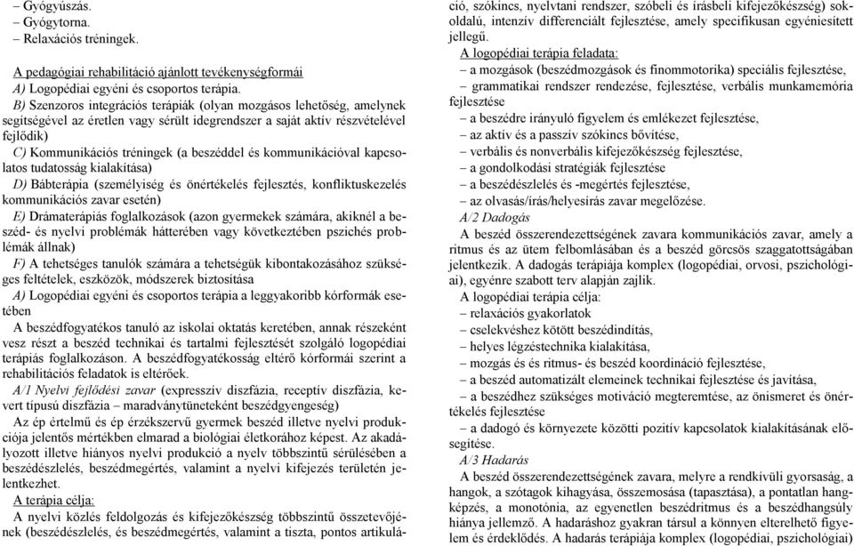 kommunikációval kapcsolatos tudatosság kialakítása) D) Bábterápia (személyiség és önértékelés fejlesztés, konfliktuskezelés kommunikációs zavar esetén) E) Drámaterápiás foglalkozások (azon gyermekek