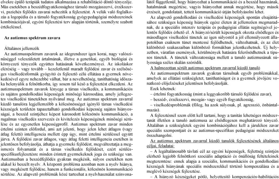 Az autizmus spektrum zavara Általános jellemzők Az autizmusspektrum zavarok az idegrendszer igen korai, nagy valószínűséggel veleszületett ártalmának, illetve a genetikai, egyéb biológiai és