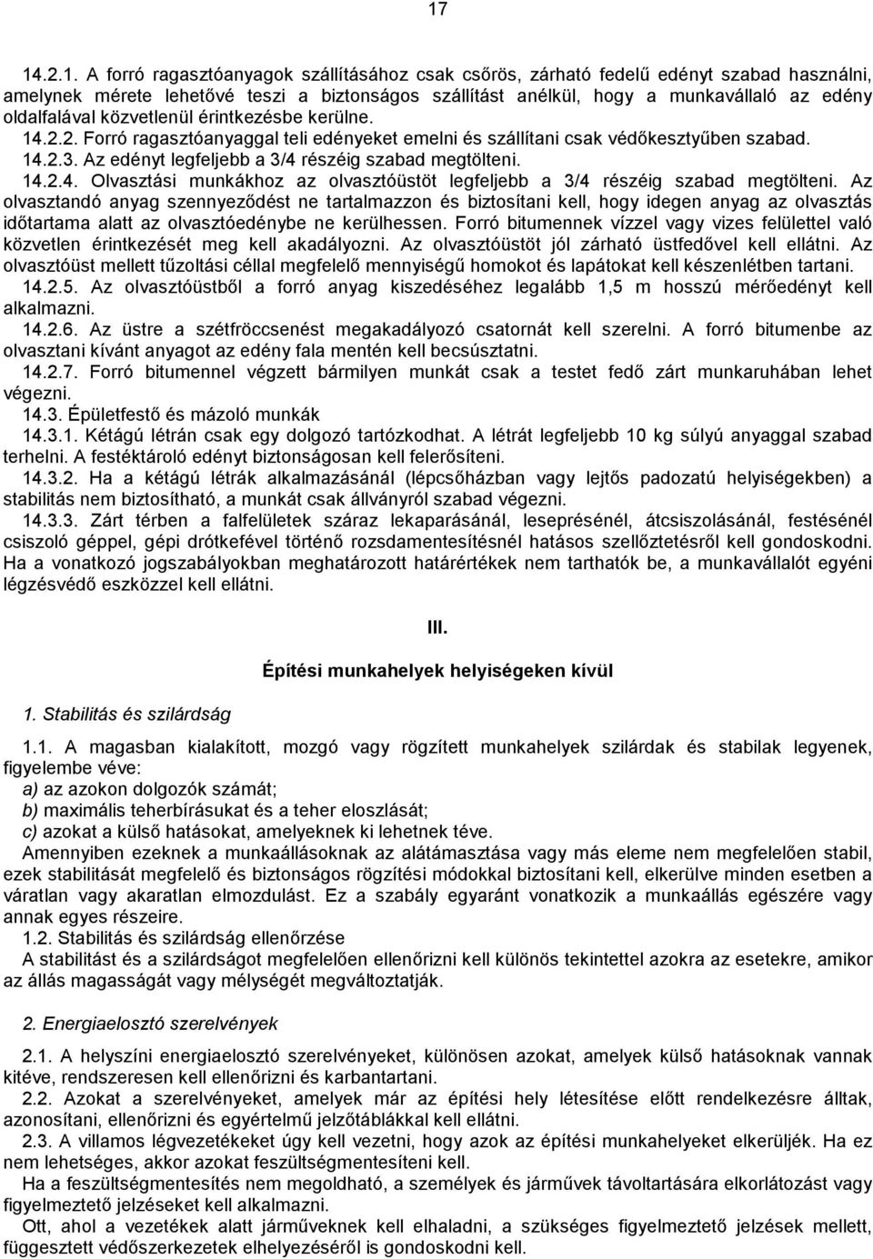 Az edényt legfeljebb a 3/4 részéig szabad megtölteni. 14.2.4. Olvasztási munkákhoz az olvasztóüstöt legfeljebb a 3/4 részéig szabad megtölteni.