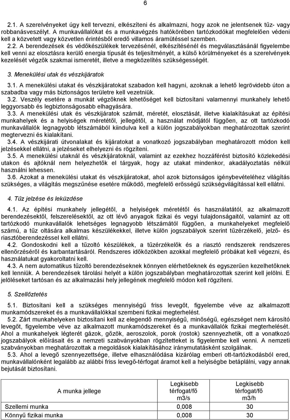 2. A berendezések és védőkészülékek tervezésénél, elkészítésénél és megválasztásánál figyelembe kel venni az elosztásra kerülő energia típusát és teljesítményét, a külső körülményeket és a