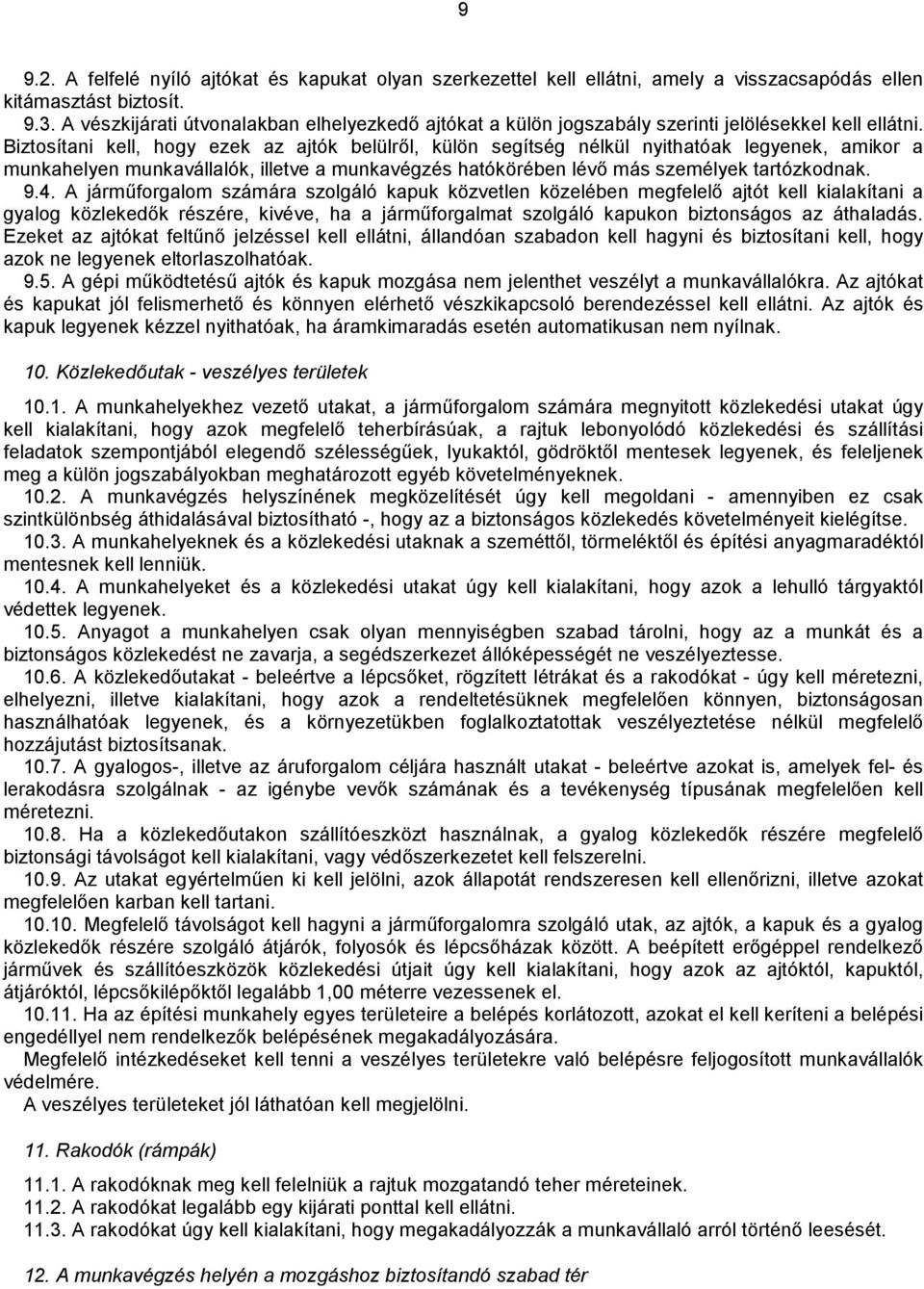 Biztosítani kell, hogy ezek az ajtók belülről, külön segítség nélkül nyithatóak legyenek, amikor a munkahelyen munkaválalók, iletve a munkavégzés hatókörében lévő más személyek tartózkodnak. 9.4.