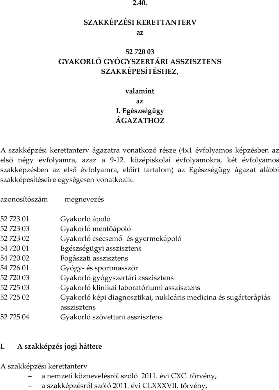 középiskolai évfolyamokra, két évfolyamos szakképzésben az első évfolyamra, előírt tartalom) az Egészségügy ágazat alábbi szakképesítéseire egységesen vonatkozik: azonosítószám megnevezés 52 723 01