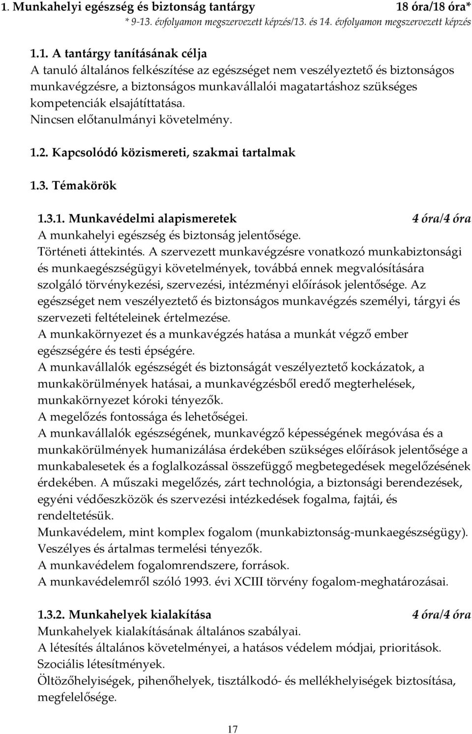 Kapcsolódó közismereti, szakmai tartalmak 1.3. Témakörök 1.3.1. Munkavédelmi alapismeretek 4 óra/4 óra A munkahelyi egészség és biztonság jelentősége. Történeti áttekintés.