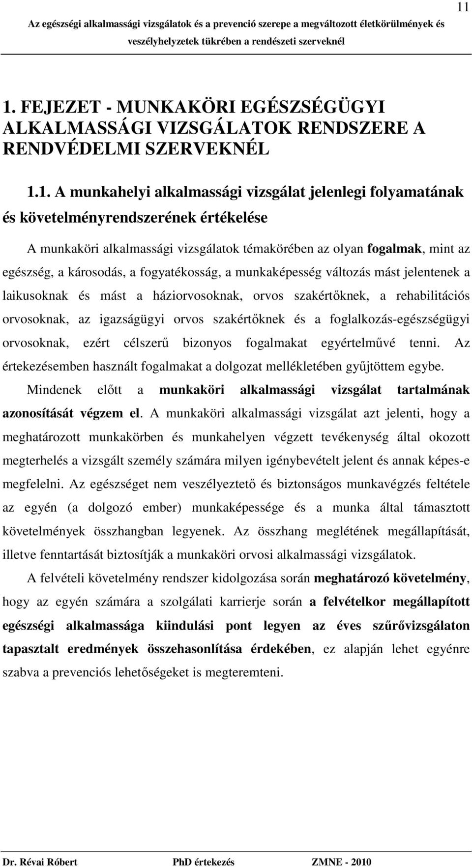 háziorvosoknak, orvos szakértıknek, a rehabilitációs orvosoknak, az igazságügyi orvos szakértıknek és a foglalkozás-egészségügyi orvosoknak, ezért célszerő bizonyos fogalmakat egyértelmővé tenni.