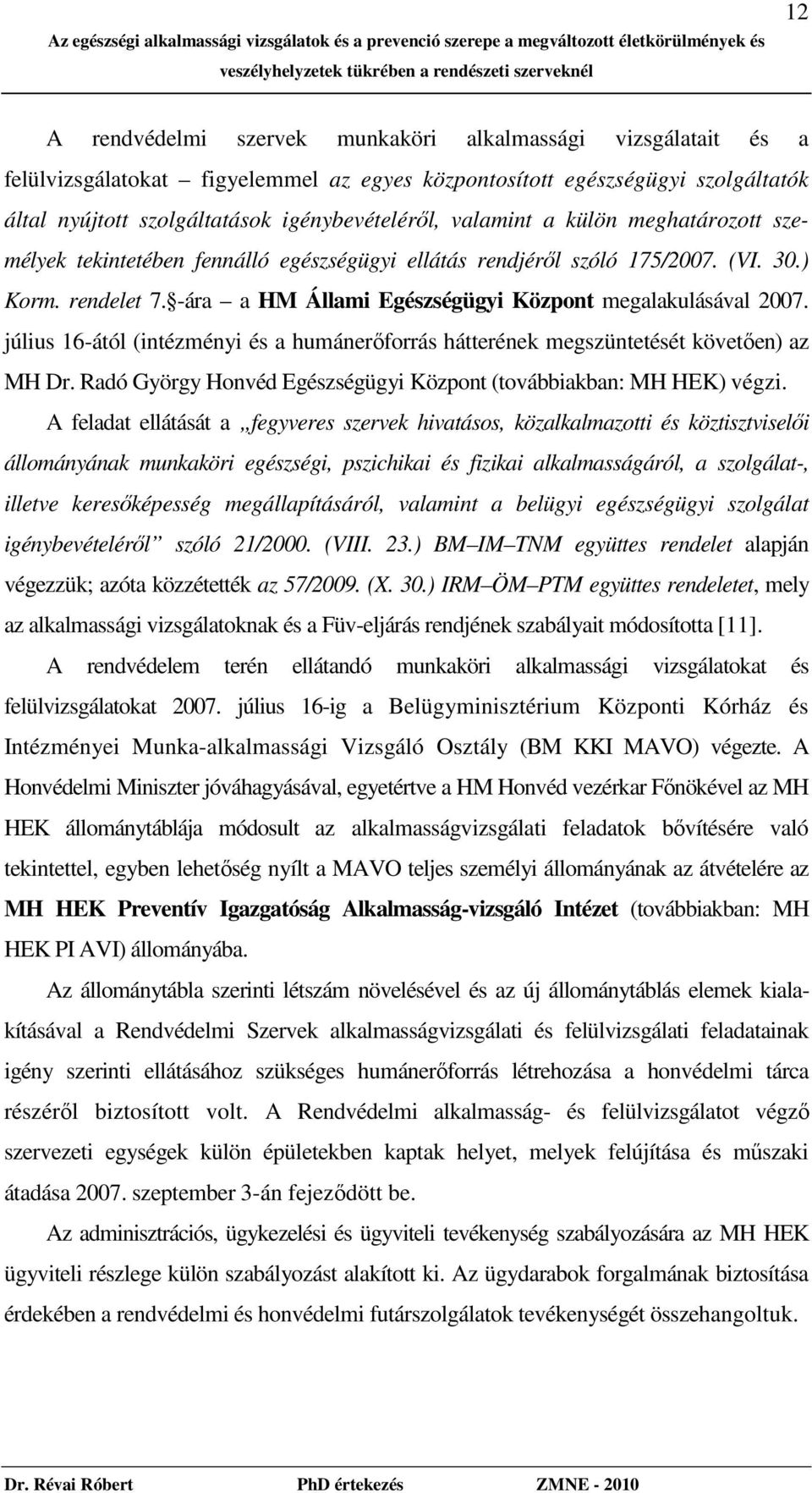 július 16-ától (intézményi és a humánerıforrás hátterének megszüntetését követıen) az MH Dr. Radó György Honvéd Egészségügyi Központ (továbbiakban: MH HEK) végzi.